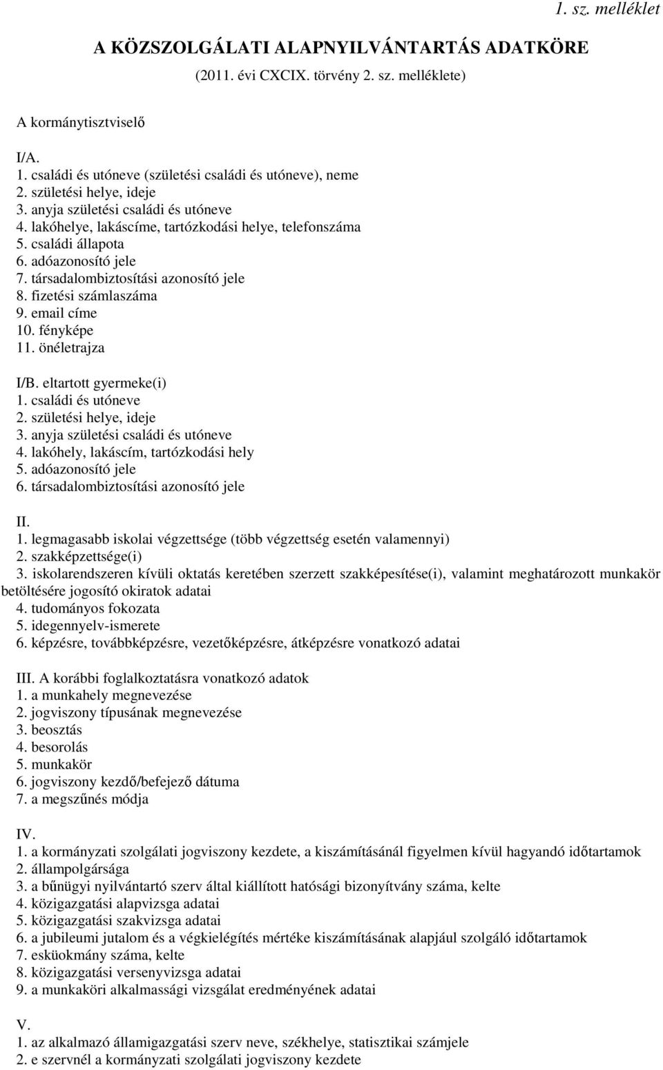 társadalombiztosítási azonosító jele 8. fizetési számlaszáma 9. email címe 10. fényképe 11. önéletrajza I/B. eltartott gyermeke(i) 1. családi és utóneve 2. születési helye, ideje 3.