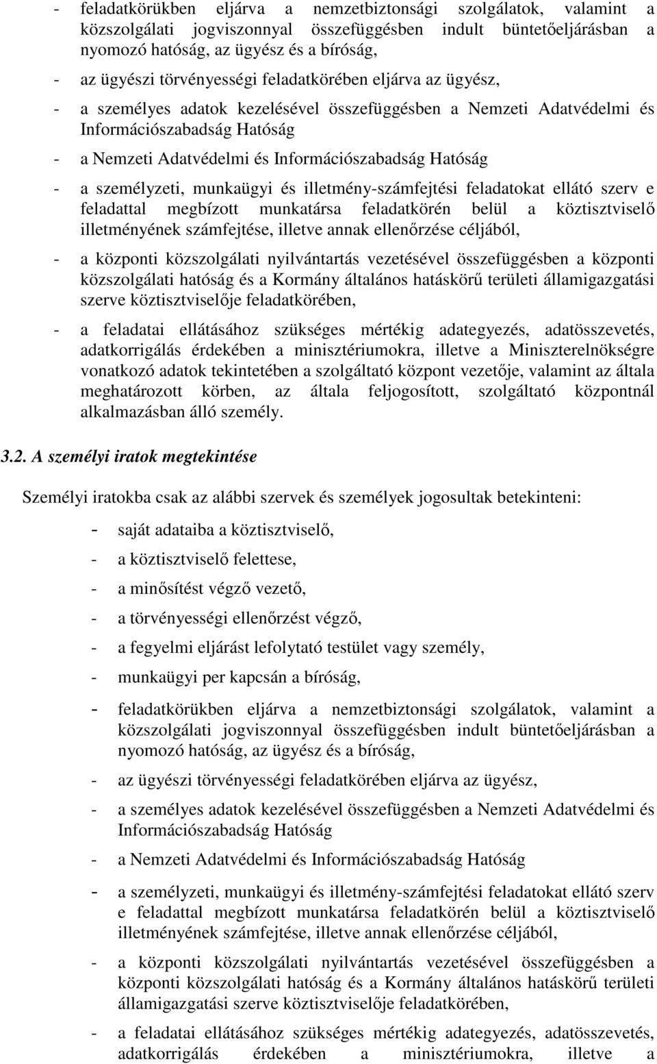 Hatóság - a személyzeti, munkaügyi és illetmény-számfejtési feladatokat ellátó szerv e feladattal megbízott munkatársa feladatkörén belül a köztisztviselő illetményének számfejtése, illetve annak