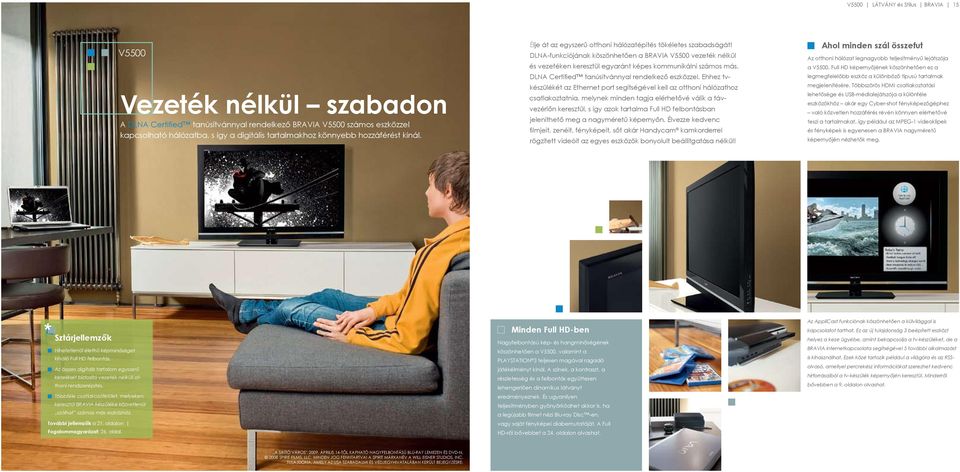 DLNA-funkciójának köszönhetően a BRAVIA V5500 vezeték nélkül és vezetéken keresztül egyaránt képes kommunikálni számos más, DLNA Certified tanúsítvánnyal rendelkező eszközzel.