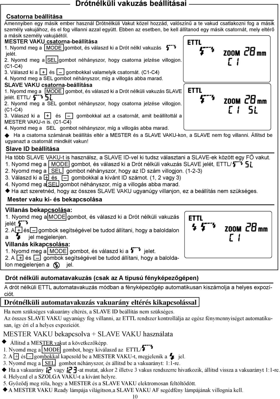 Nyomd meg a MODE gombot, és válaszd ki a Drót nélki vakuzás jelét. 2. Nyomd meg a SEL gombot néhányszor, hogy csatorna jelzése villogjon. (C1-C4) 3. Válaszd ki a + és gombokkal valamelyik csatornát.