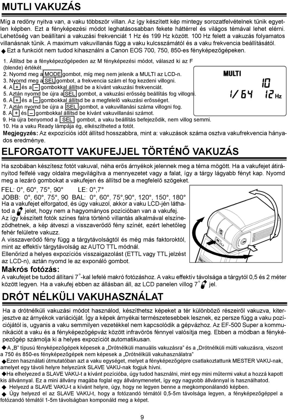 100 Hz felett a vakuzás folyamatos villanásnak tűnik. A maximum vakuvillanás függ a vaku kulcsszámától és a vaku frekvencia beállításától.