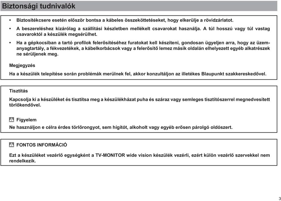 Ha a gépkocsiban a tartó profilok felerősítéséhez furatokat kell készíteni, gondosan ügyeljen arra, hogy az üzemanyagtartály, a fékvezetékek, a kábelkorbácsok vagy a felerősítő lemez másik oldalán