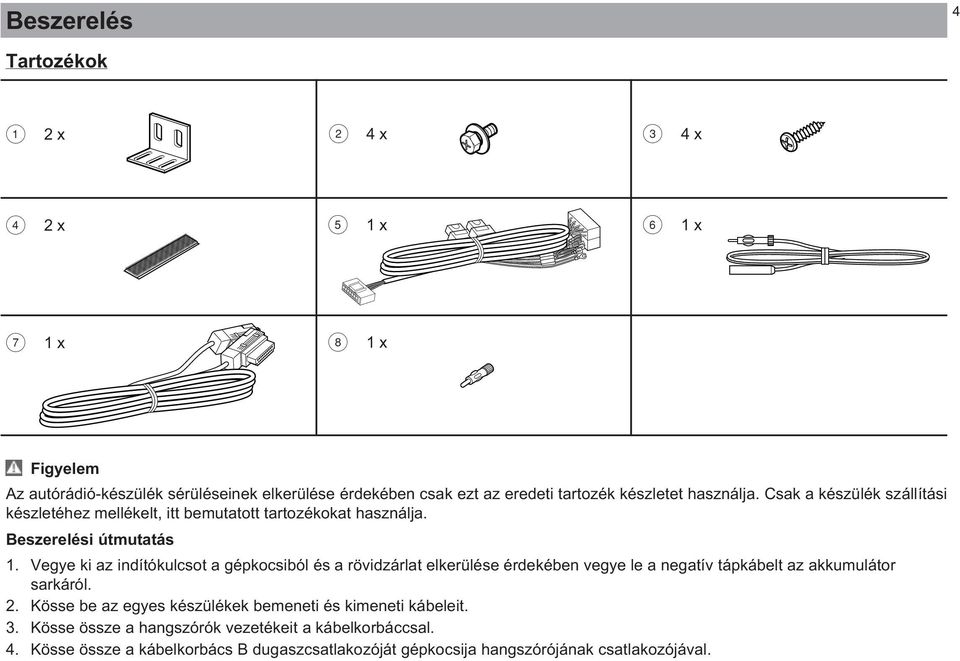 Vegye ki az indítókulcsot a gépkocsiból és a rövidzárlat elkerülése érdekében vegye le a negatív tápkábelt az akkumulátor sarkáról. 2.