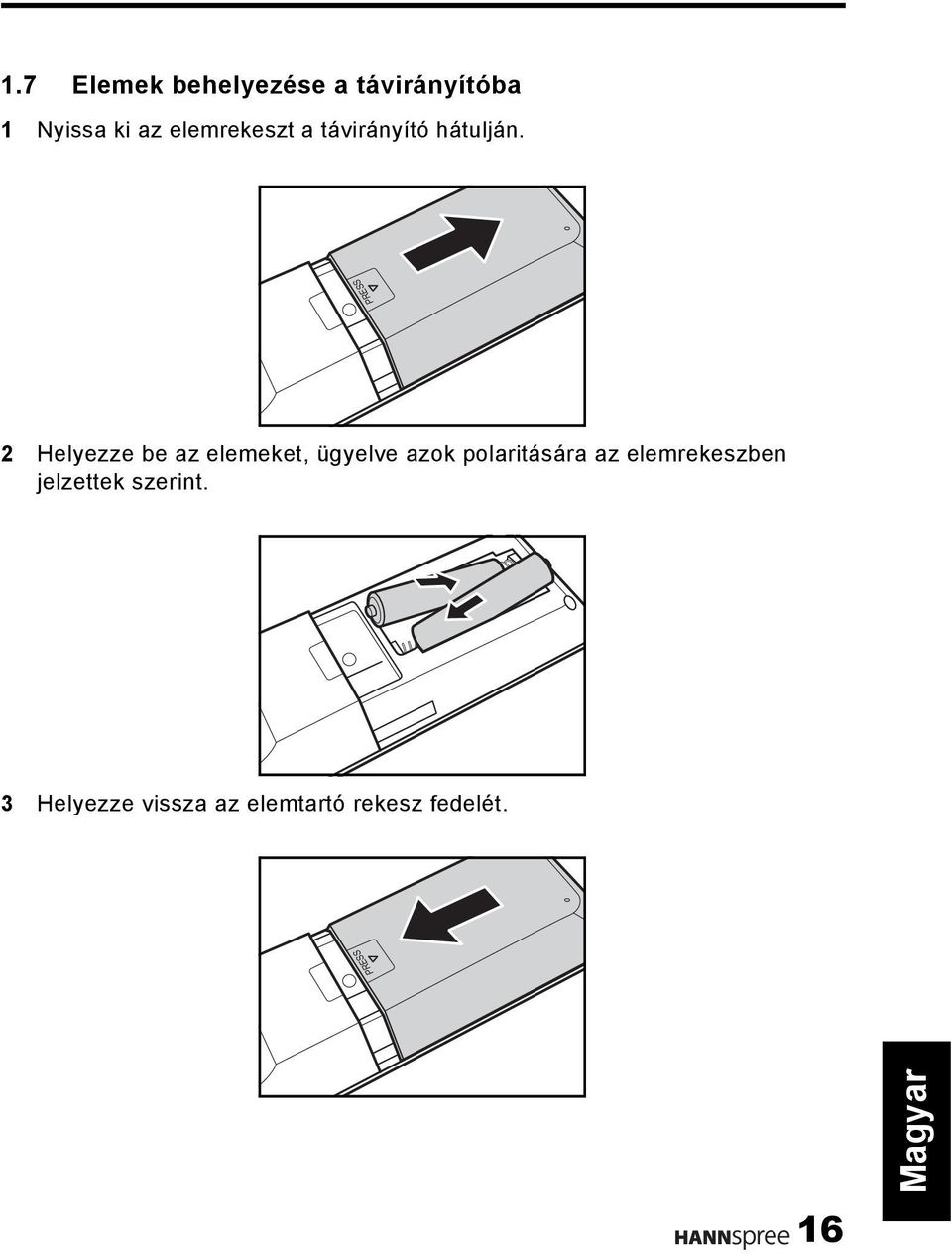 PRESS 2 Helyezze be az elemeket, ügyelve azok polaritására