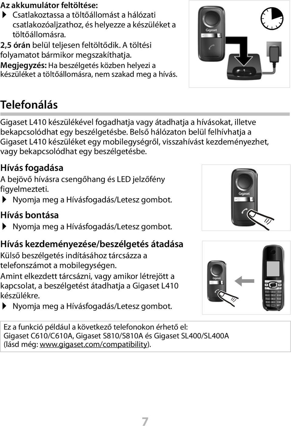 Telefonálás Gigaset L410 készülékével fogadhatja vagy átadhatja a hívásokat, illetve bekapcsolódhat egy beszélgetésbe.