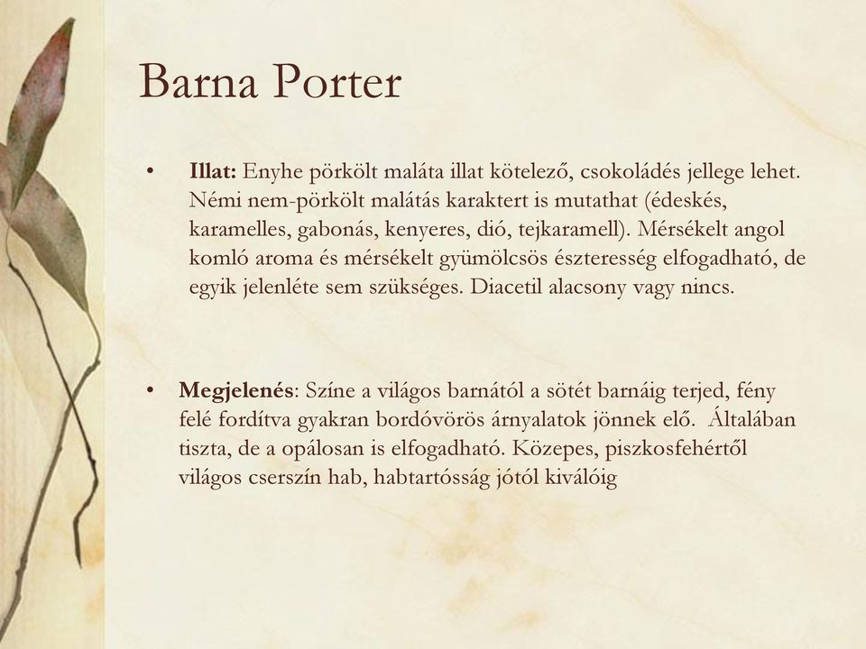 Mérsékelt angol komló aroma és mérsékelt gyümölcsös észteresség elfogadható, de egyik jelenléte sem szükséges. Diacetil alacsony vagy nincs.