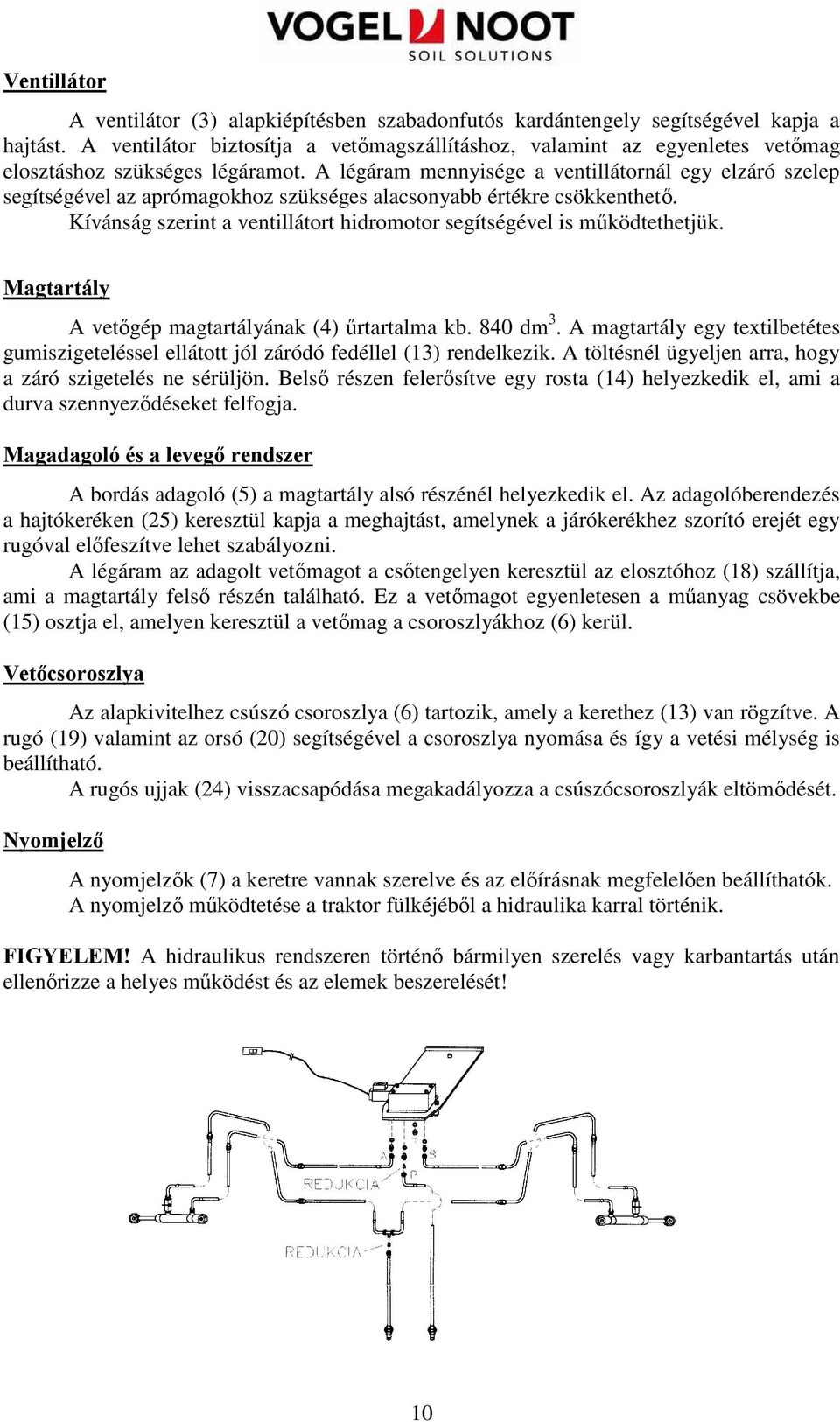 A légáram mennyisége a ventillátornál egy elzáró szelep segítségével az aprómagokhoz szükséges alacsonyabb értékre csökkenthetı.