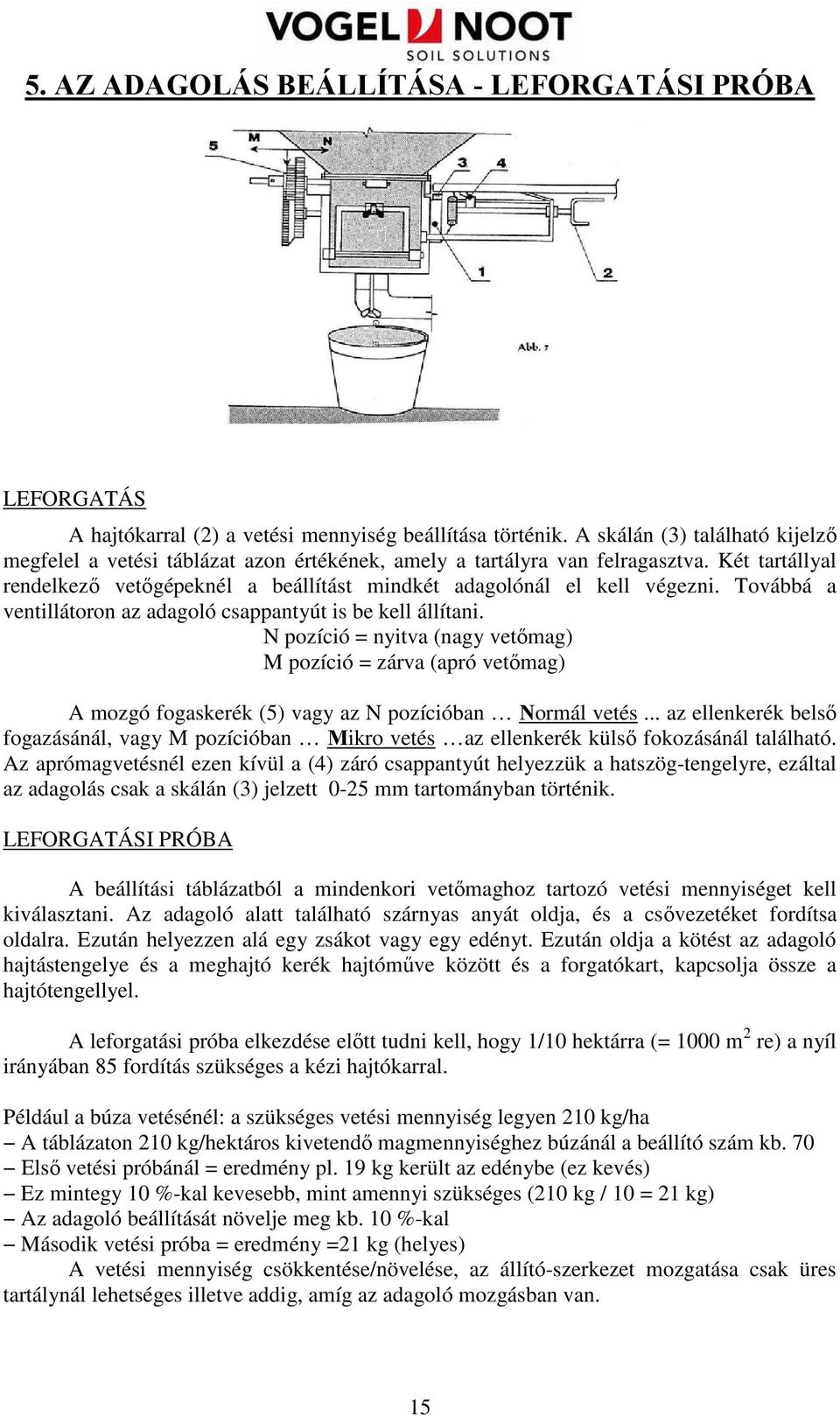 Továbbá a ventillátoron az adagoló csappantyút is be kell állítani. N pozíció = nyitva (nagy vetımag) M pozíció = zárva (apró vetımag) A mozgó fogaskerék (5) vagy az N pozícióban Normál vetés.