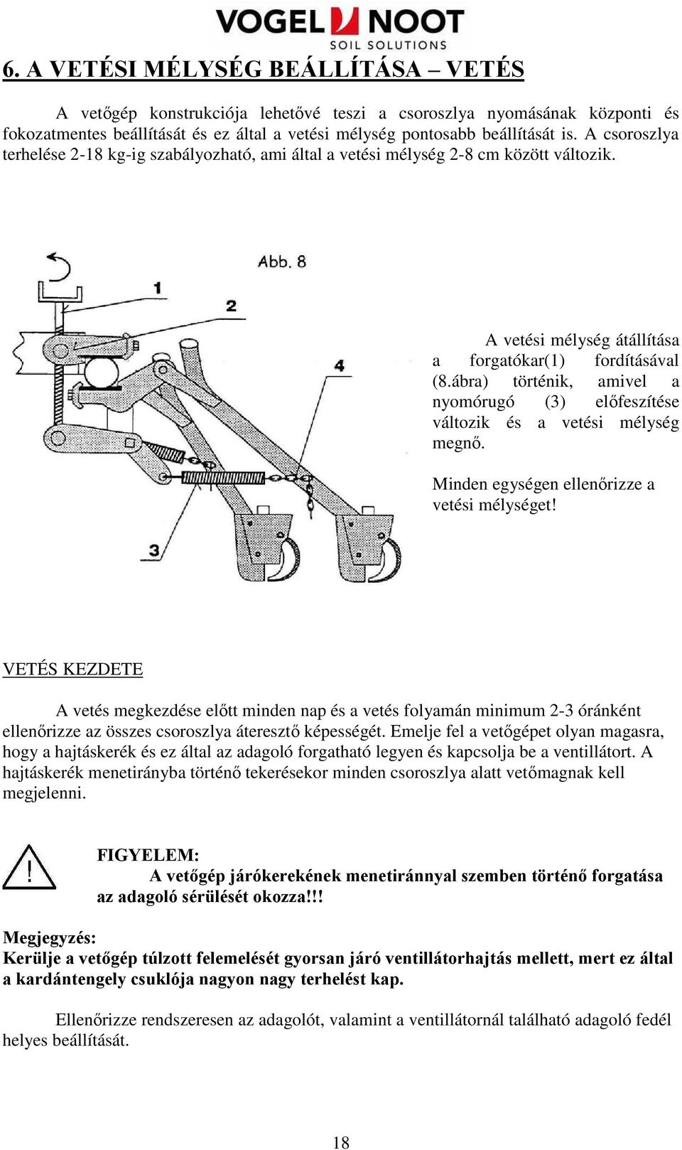 ábra) történik, amivel a nyomórugó (3) elıfeszítése változik és a vetési mélység megnı. Minden egységen ellenırizze a vetési mélységet!