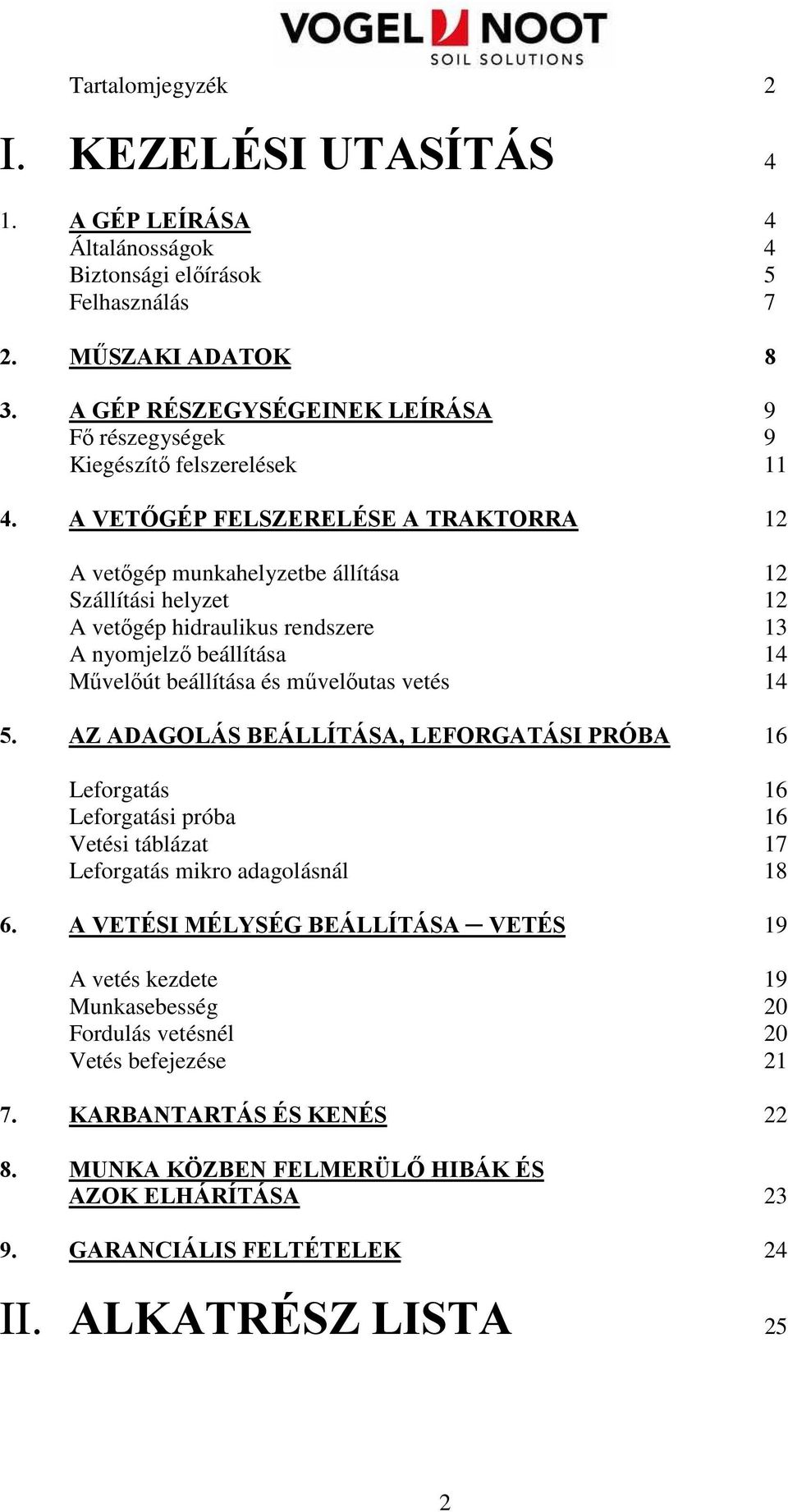 A VETİGÉP FELSZERELÉSE A TRAKTORRA 12 A vetıgép munkahelyzetbe állítása 12 Szállítási helyzet 12 A vetıgép hidraulikus rendszere 13 A nyomjelzı beállítása 14 Mővelıút beállítása és mővelıutas vetés