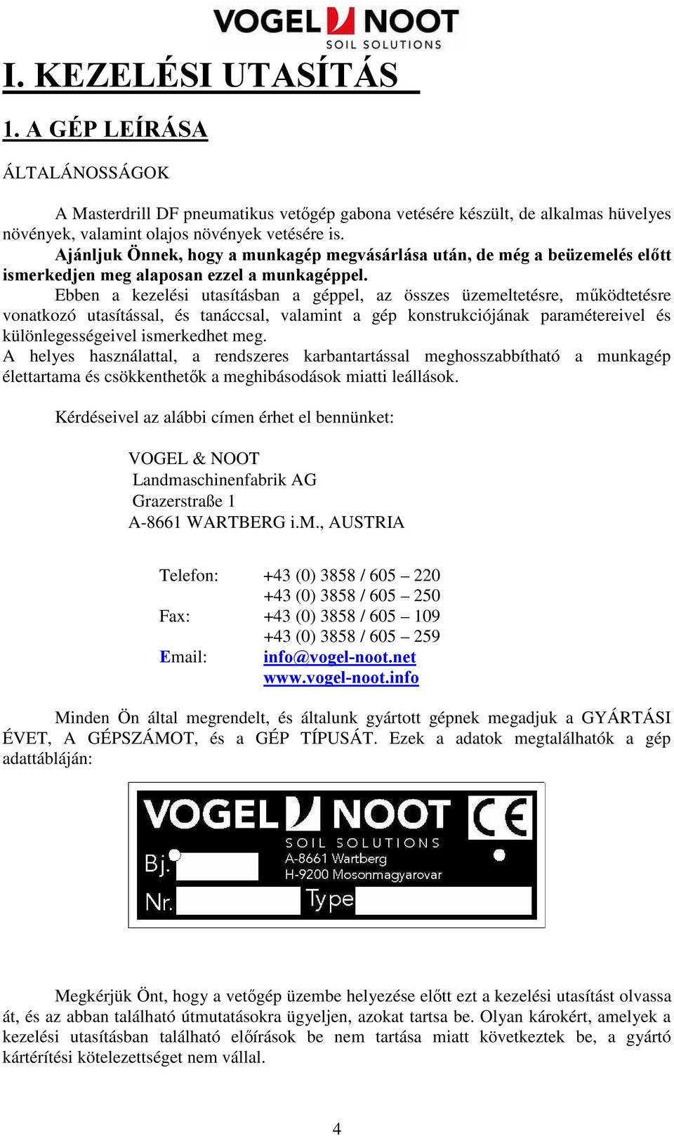 Ebben a kezelési utasításban a géppel, az összes üzemeltetésre, mőködtetésre vonatkozó utasítással, és tanáccsal, valamint a gép konstrukciójának paramétereivel és különlegességeivel ismerkedhet meg.