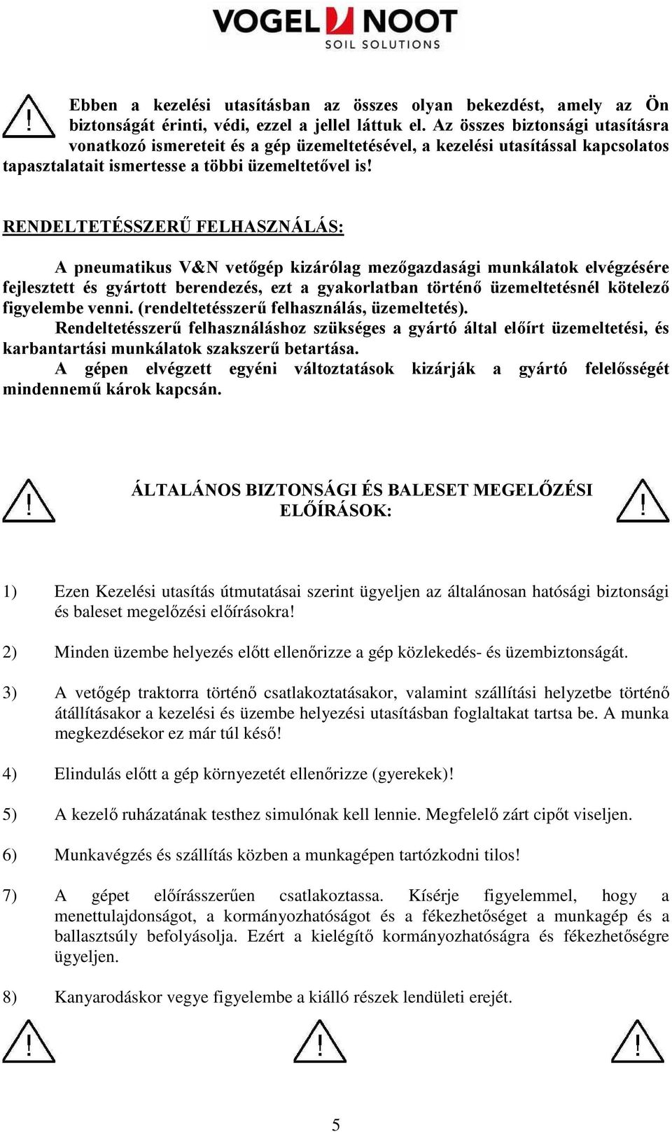 RENDELTETÉSSZERŐ FELHASZNÁLÁS: A pneumatikus V&N vetıgép kizárólag mezıgazdasági munkálatok elvégzésére fejlesztett és gyártott berendezés, ezt a gyakorlatban történı üzemeltetésnél kötelezı