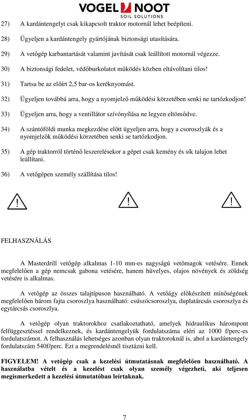 31) Tartsa be az elıírt 2,5 bar-os keréknyomást. 32) Ügyeljen továbbá arra, hogy a nyomjelzı mőködési körzetében senki ne tartózkodjon!
