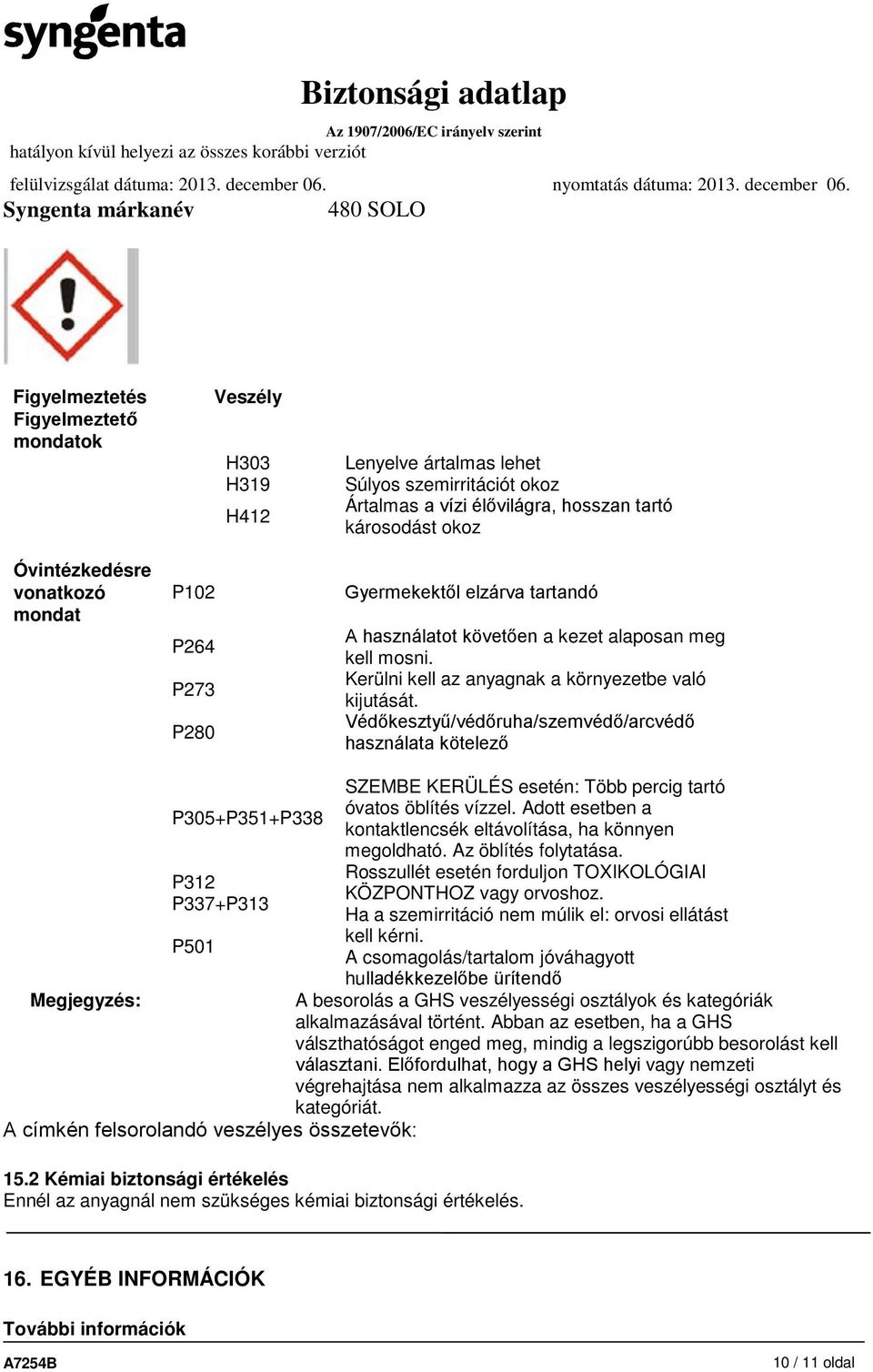 Védőkesztyű/védőruha/szemvédő/arcvédő használata kötelező Megjegyzés: P305+P351+P338 P312 P337+P313 P501 A címkén felsorolandó veszélyes összetevők: 15.