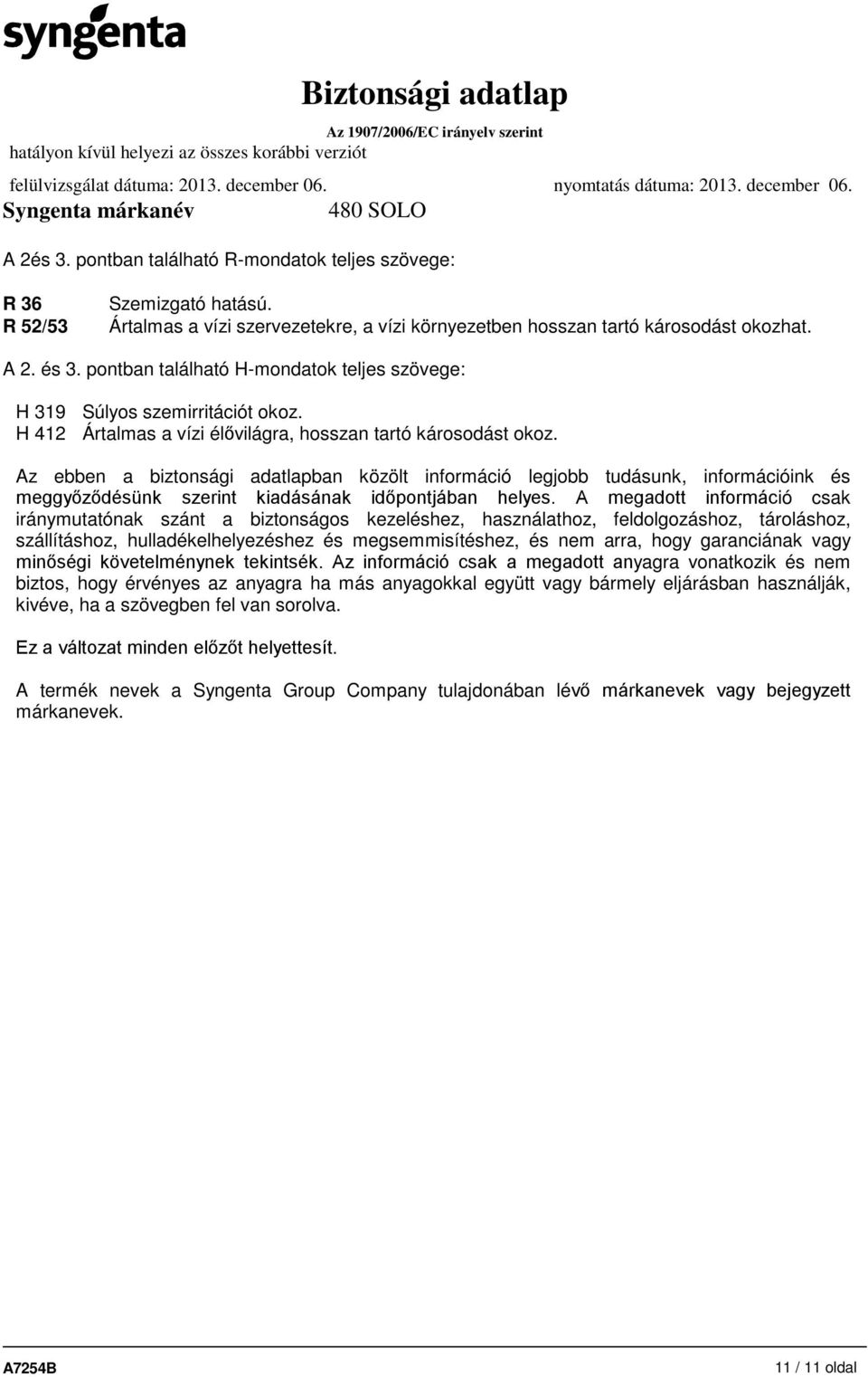 Az ebben a biztonsági adatlapban közölt információ legjobb tudásunk, információink és meggyőződésünk szerint kiadásának időpontjában helyes.
