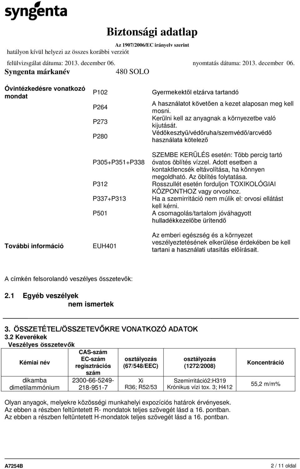 Adott esetben a kontaktlencsék eltávolítása, ha könnyen megoldható. Az öblítés folytatása. Rosszullét esetén forduljon TOXIKOLÓGIAI KÖZPONTHOZ vagy orvoshoz.