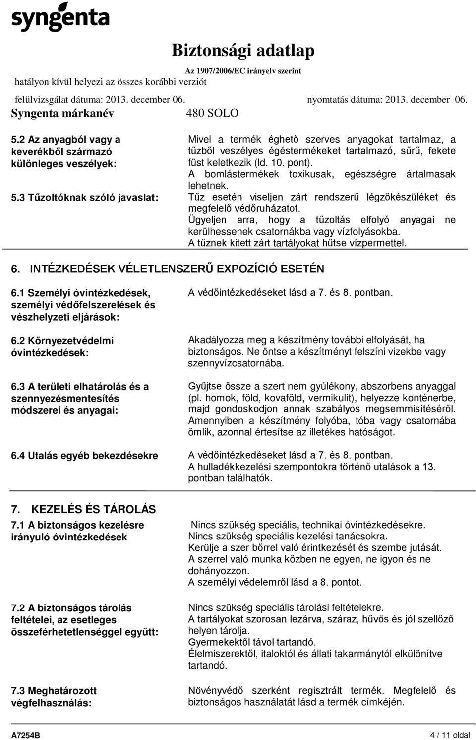 Ügyeljen arra, hogy a tűzoltás elfolyó anyagai ne kerülhessenek csatornákba vagy vízfolyásokba. A tűznek kitett zárt tartályokat hűtse vízpermettel. 6. INTÉZKEDÉSEK VÉLETLENSZERŰ EXPOZÍCIÓ ESETÉN 6.