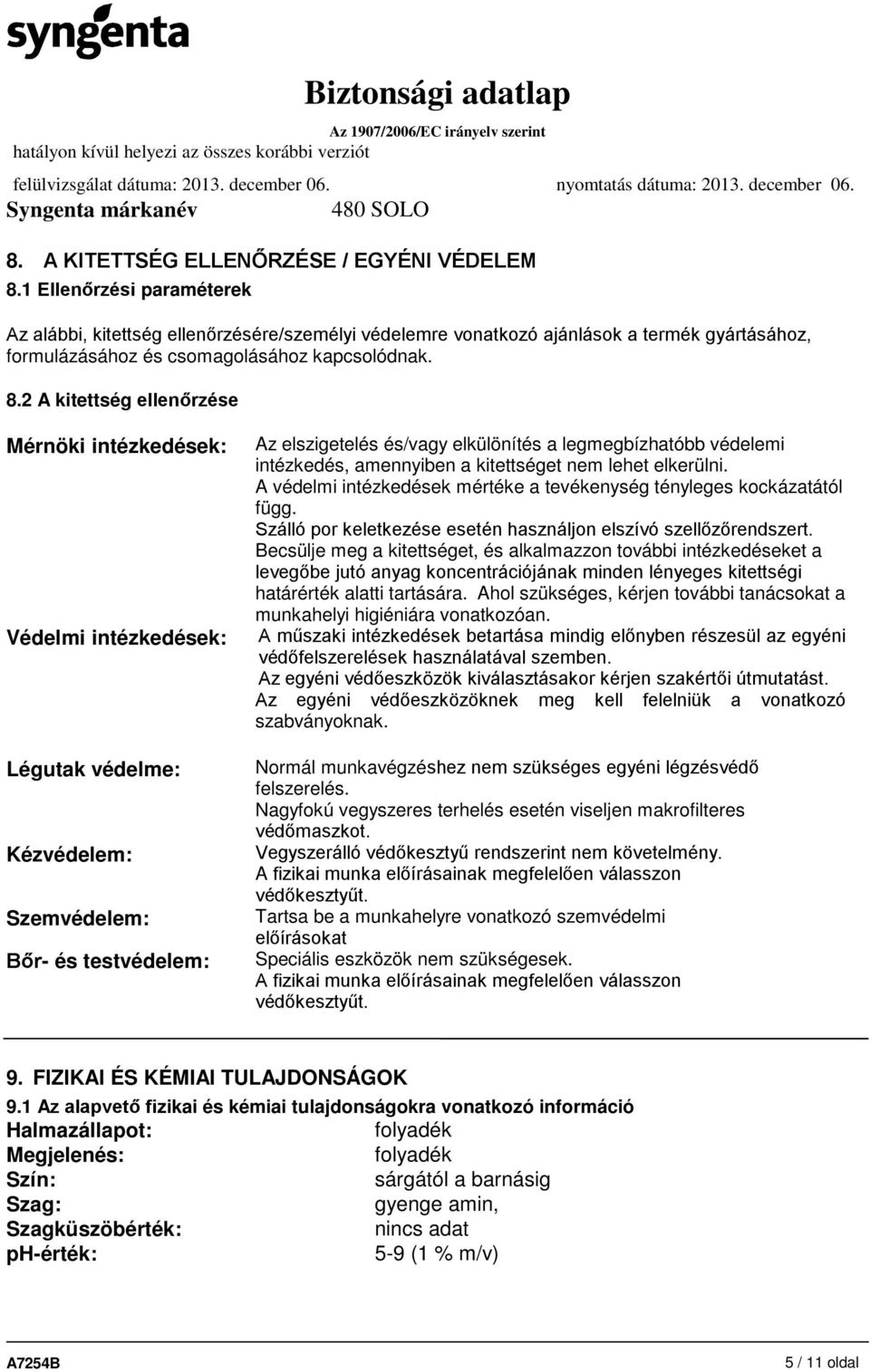 2 A kitettség ellenőrzése Mérnöki intézkedések: Védelmi intézkedések: Légutak védelme: Kézvédelem: Szemvédelem: Bőr- és testvédelem: Az elszigetelés és/vagy elkülönítés a legmegbízhatóbb védelemi