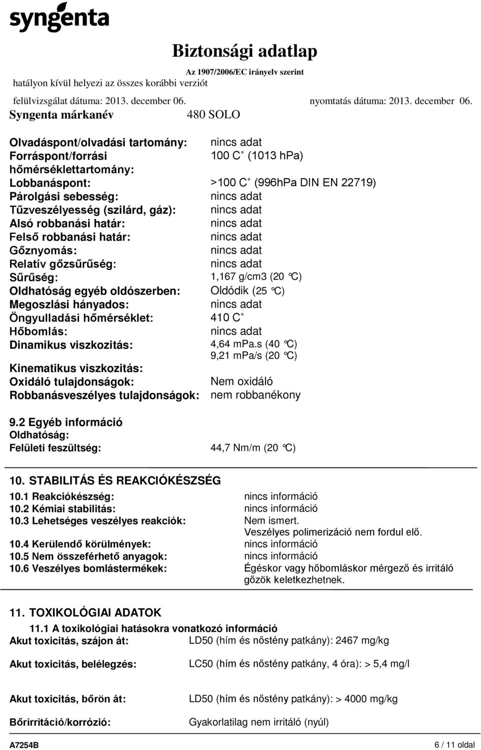 Dinamikus viszkozitás: 4,64 mpa.s (40 C) 9,21 mpa/s (20 C) Kinematikus viszkozitás: Oxidáló tulajdonságok: Nem oxidáló Robbanásveszélyes tulajdonságok: nem robbanékony 9.