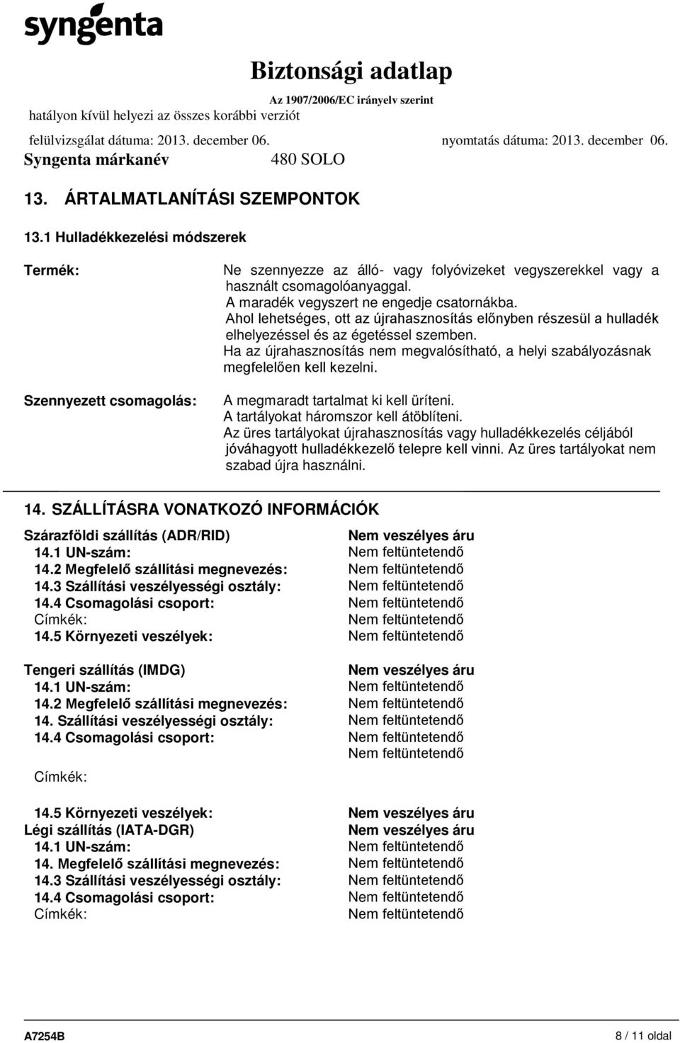 Ha az újrahasznosítás nem megvalósítható, a helyi szabályozásnak megfelelően kell kezelni. A megmaradt tartalmat ki kell üríteni. A tartályokat háromszor kell átöblíteni.