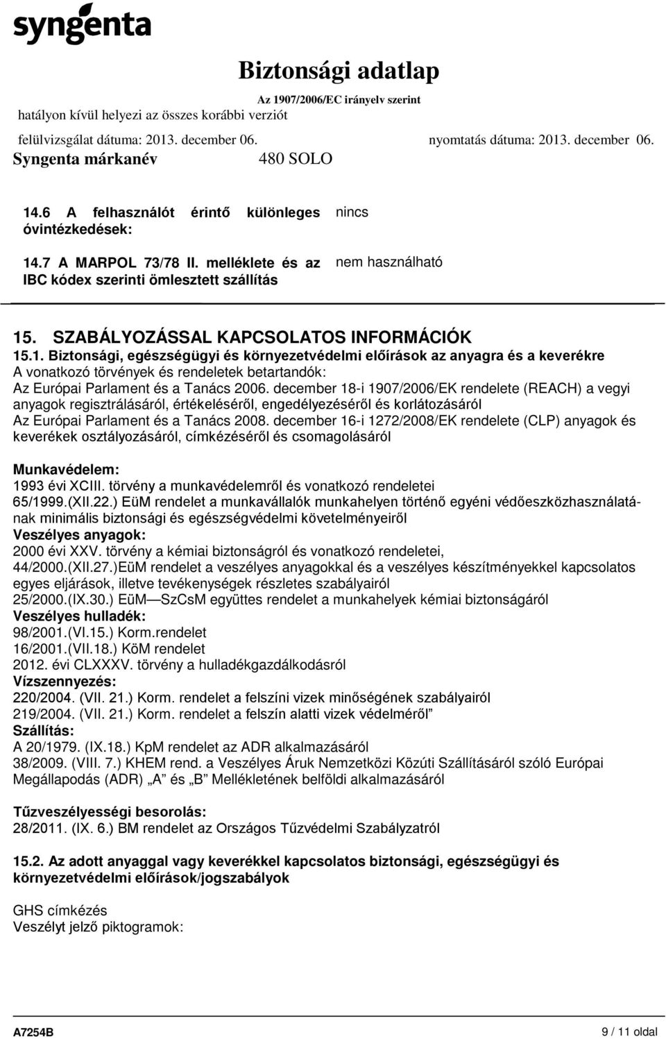 .1. Biztonsági, egészségügyi és környezetvédelmi előírások az anyagra és a keverékre A vonatkozó törvények és rendeletek betartandók: Az Európai Parlament és a Tanács 2006.