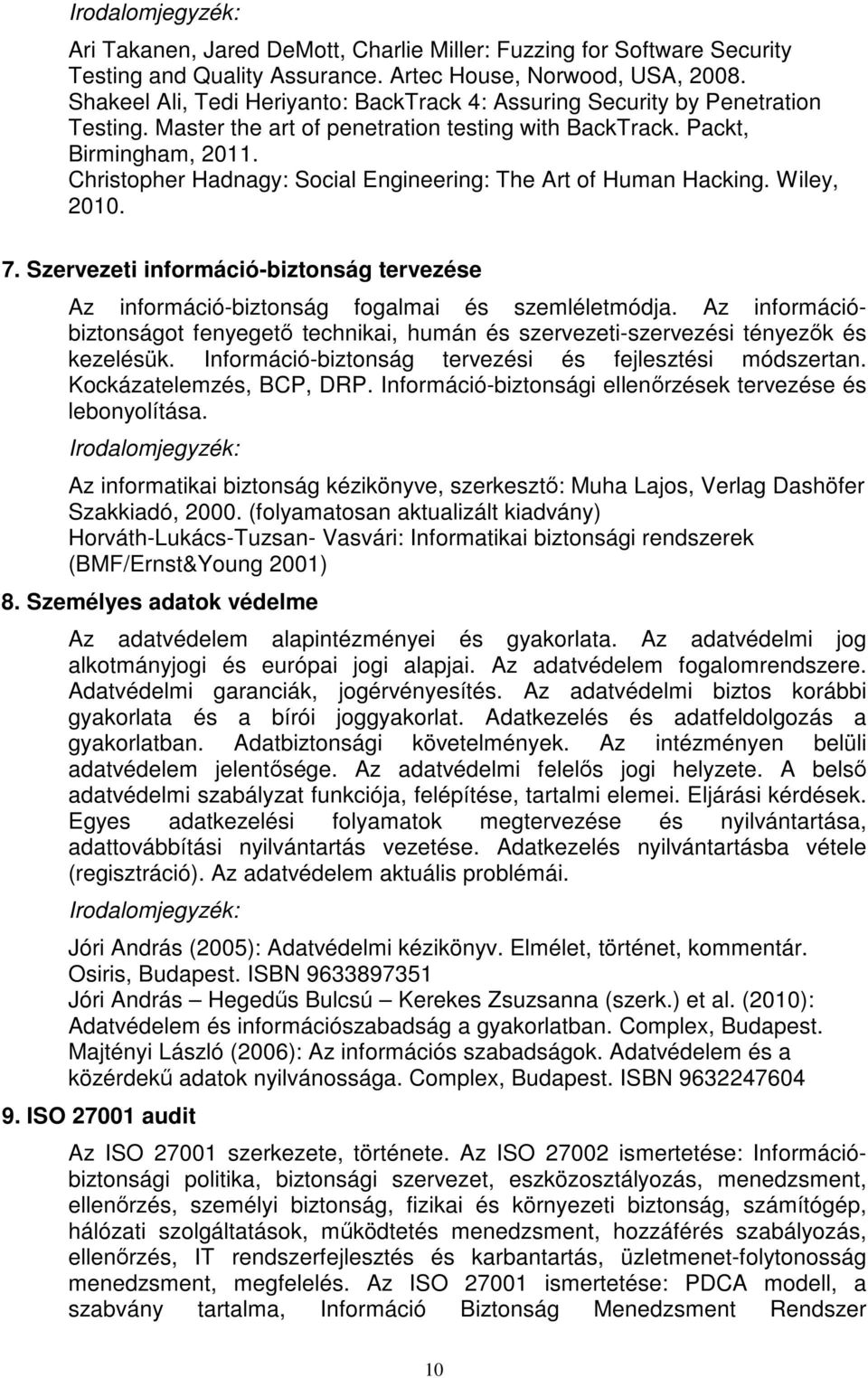 Christopher Hadnagy: Social Engineering: The Art of Human Hacking. Wiley, 2010. 7. Szervezeti információ-biztonság tervezése Az információ-biztonság fogalmai és szemléletmódja.