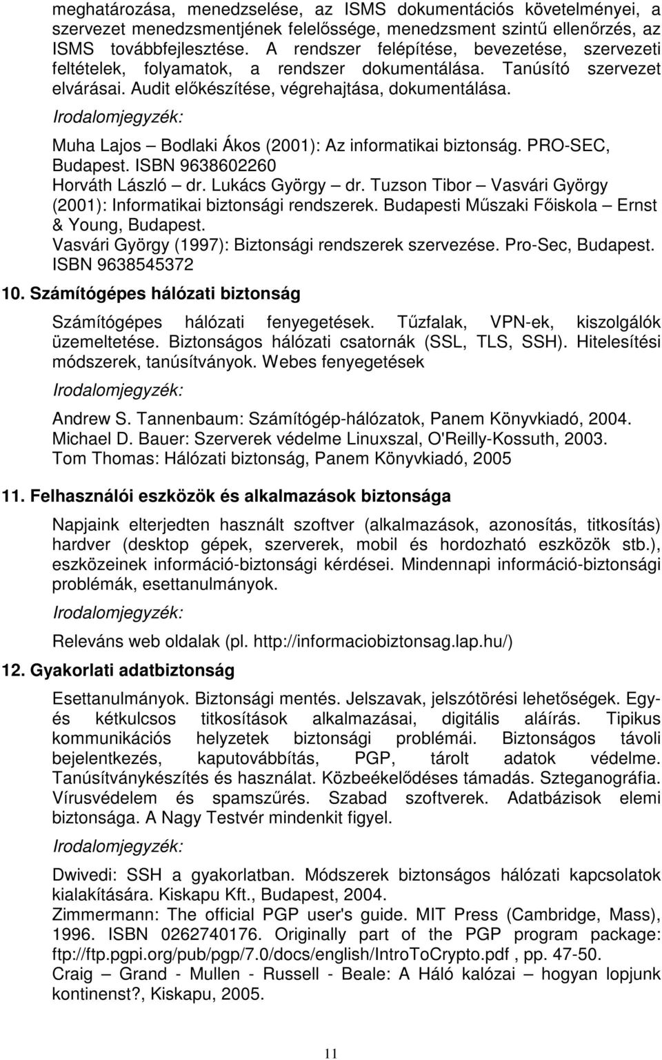 Muha Lajos Bodlaki Ákos (2001): Az informatikai biztonság. PRO-SEC, Budapest. ISBN 9638602260 Horváth László dr. Lukács György dr.