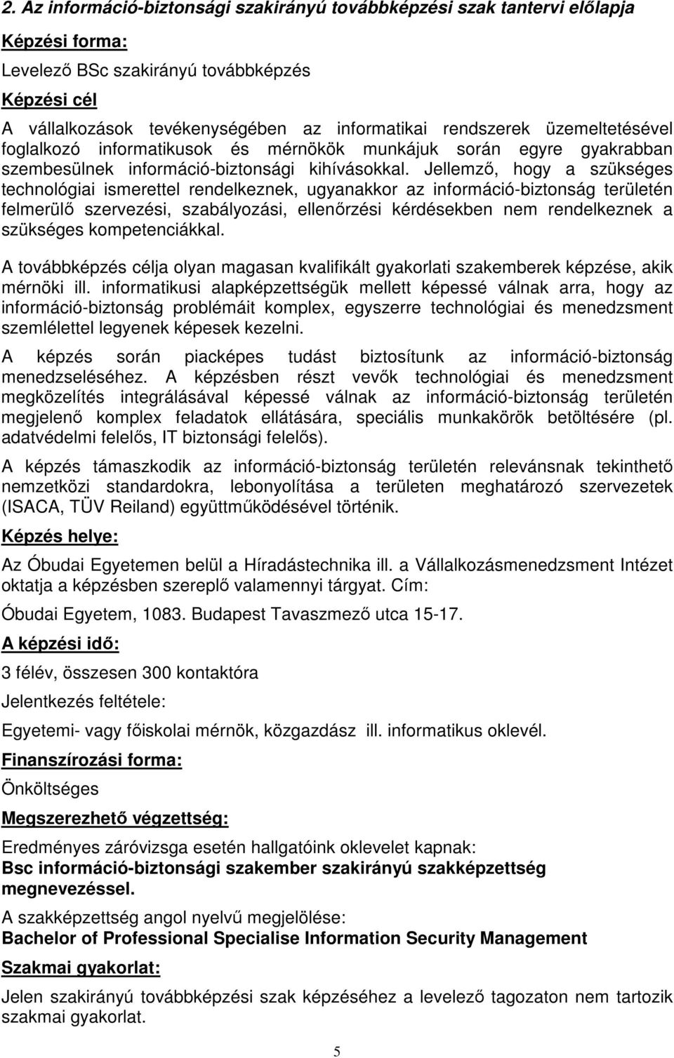 Jellemző, hogy a szükséges technológiai ismerettel rendelkeznek, ugyanakkor az információ-biztonság területén felmerülő szervezési, szabályozási, ellenőrzési kérdésekben nem rendelkeznek a szükséges