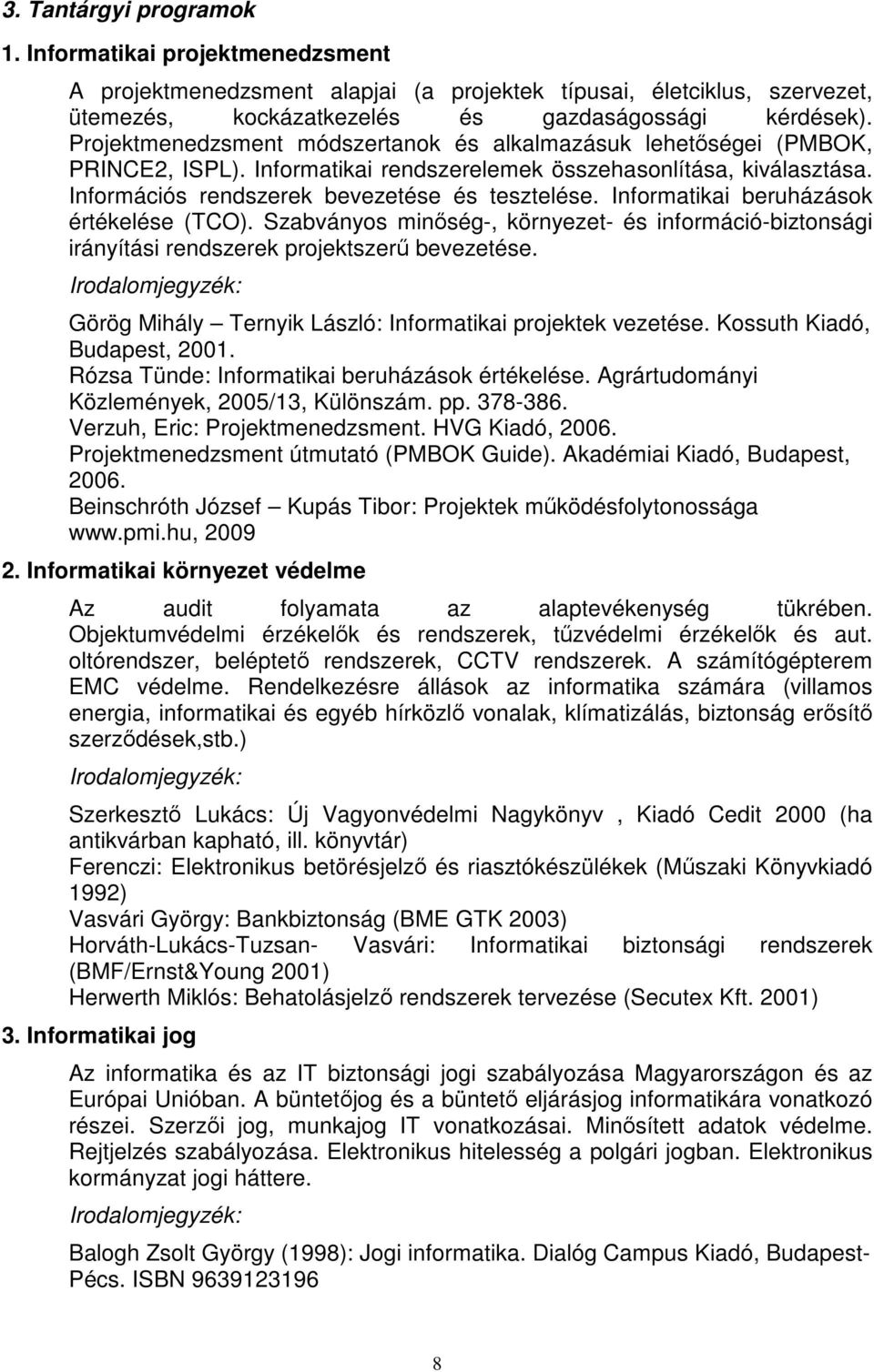 Informatikai beruházások értékelése (TCO). Szabványos minőség-, környezet- és információ-biztonsági irányítási rendszerek projektszerű bevezetése.