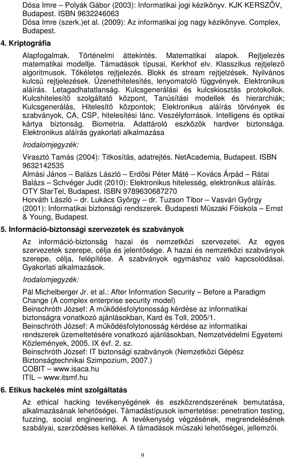 Blokk és stream rejtjelzések. Nyilvános kulcsú rejtjelezések. Üzenethitelesítés, lenyomatoló függvények. Elektronikus aláírás. Letagadhatatlanság. Kulcsgenerálási és kulcskiosztás protokollok.