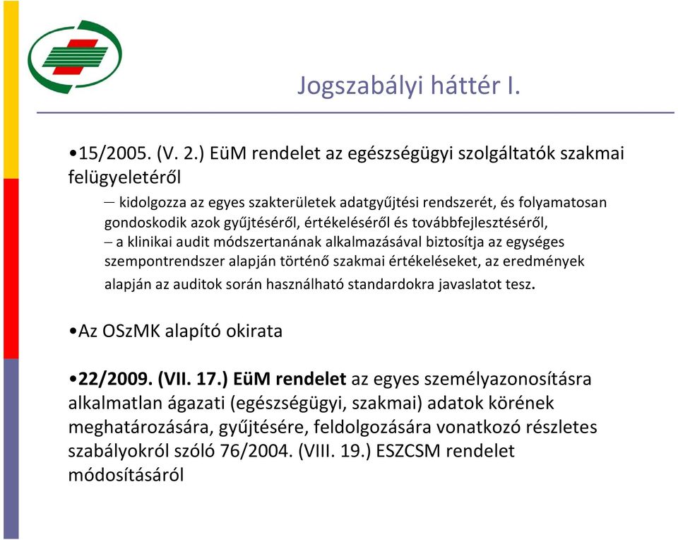 és továbbfejlesztéséről, a klinikai audit módszertanának alkalmazásával biztosítja az egységes szempontrendszer alapján történő szakmai értékeléseket, az eredmények alapján az