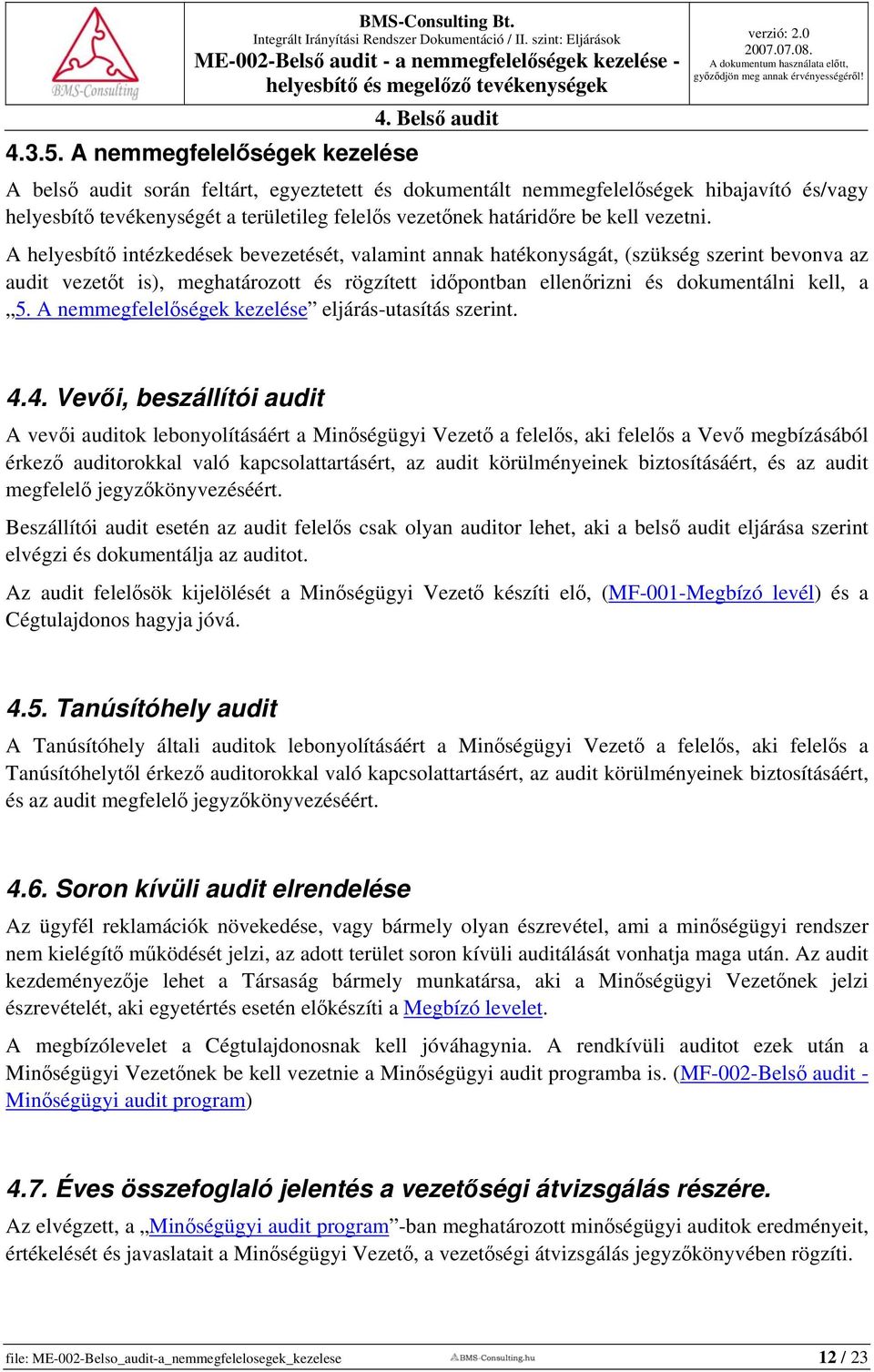 A helyesbítő intézkedések bevezetését, valamint annak hatékonyságát, (szükség szerint bevonva az audit vezetőt is), meghatározott és rögzített időpontban ellenőrizni és dokumentálni kell, a 5.