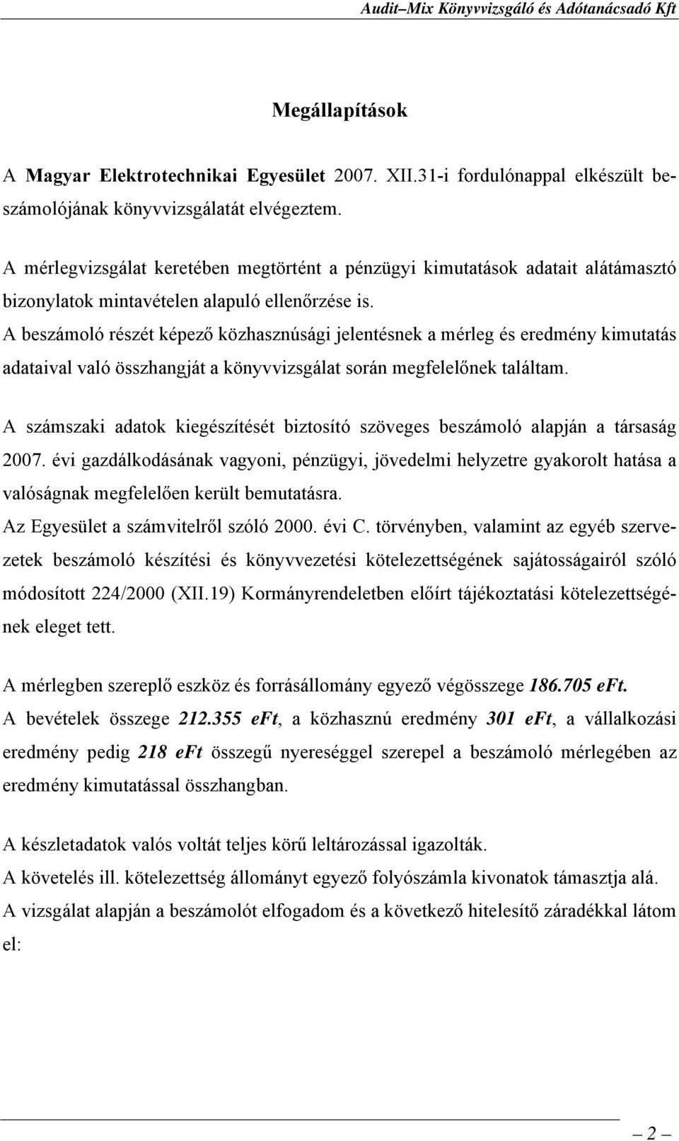 A beszámoló részét képező közhasznúsági jelentésnek a mérleg és eredmény kimutatás adataival való összhangját a könyvvizsgálat során megfelelőnek találtam.