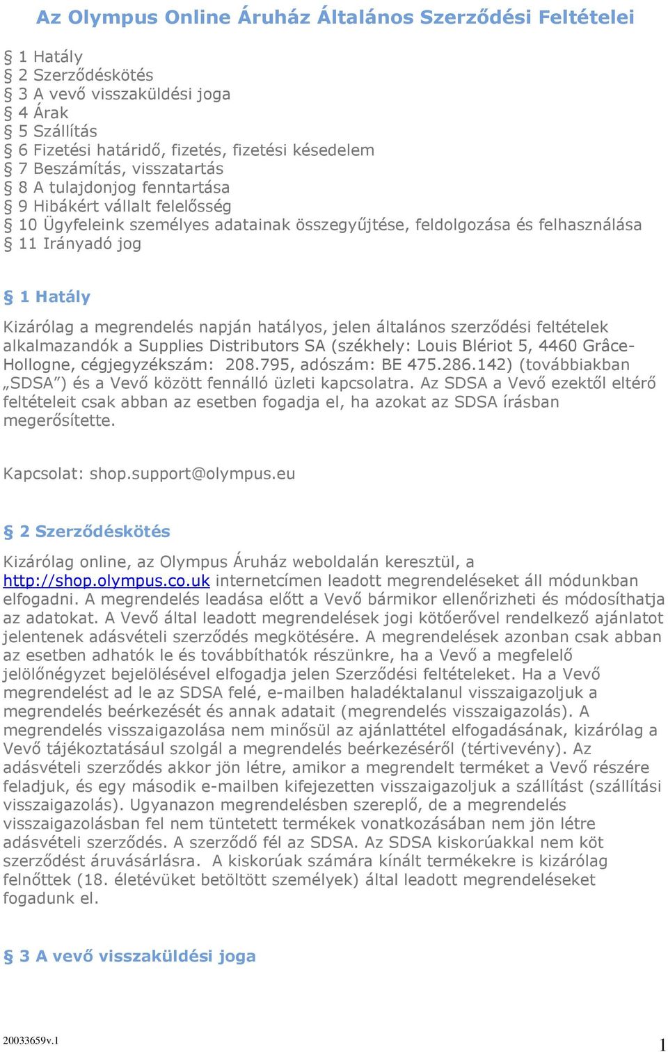 napján hatályos, jelen általános szerződési feltételek alkalmazandók a Supplies Distributors SA (székhely: Louis Blériot 5, 4460 Grâce- Hollogne, cégjegyzékszám: 208.795, adószám: BE 475.286.