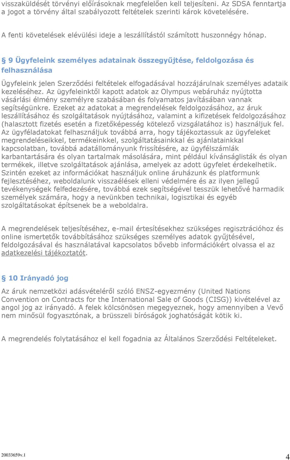 9 Ügyfeleink személyes adatainak összegyűjtése, feldolgozása és felhasználása Ügyfeleink jelen Szerződési feltételek elfogadásával hozzájárulnak személyes adataik kezeléséhez.
