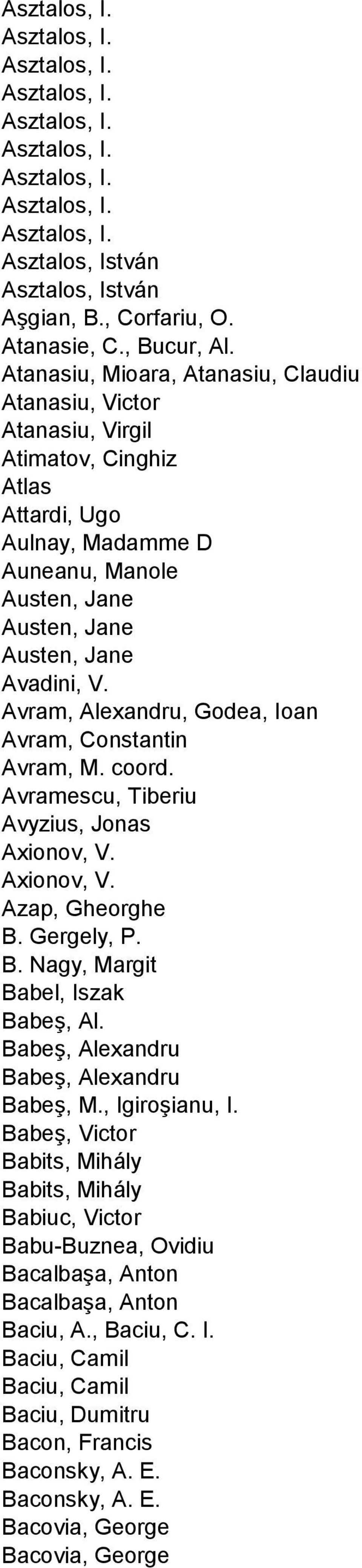 Avram, Alexandru, Godea, Ioan Avram, Constantin Avram, M. coord. Avramescu, Tiberiu Avyzius, Jonas Axionov, V. Axionov, V. Azap, Gheorghe B. Gergely, P. B. Nagy, Margit Babel, Iszak Babeş, Al.