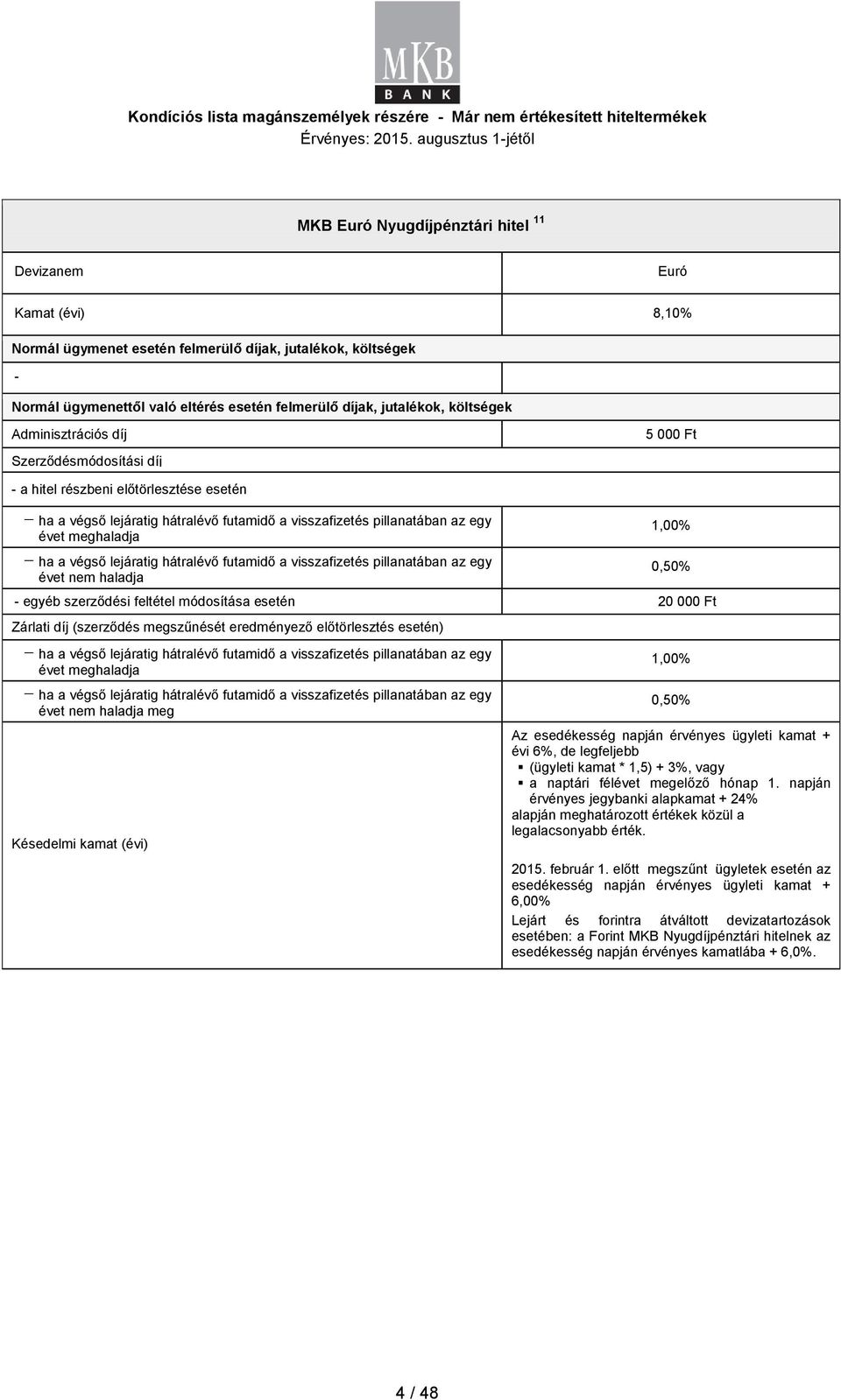 visszafizetés pillanatában az egy évet nem haladja 0,50% - egyéb szerződési feltétel módosítása 20 000 Ft Zárlati díj (szerződés megszűnését eredményező előtörlesztés ) ha a végső lejáratig hátralévő