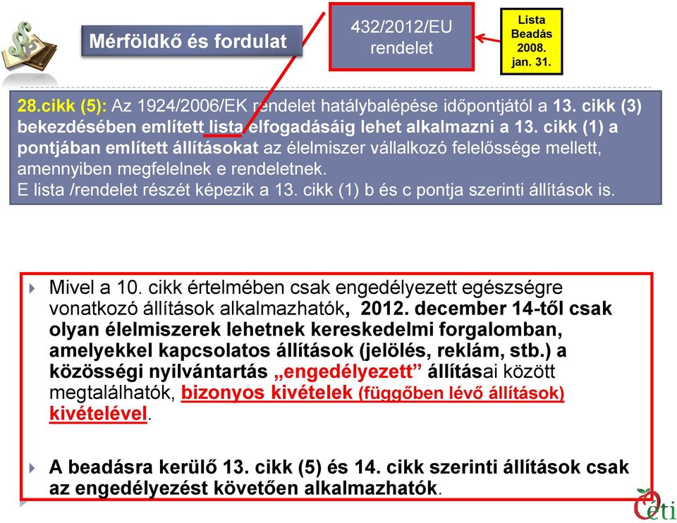 E lista /rendelet részét képezik a 13. cikk (1) b és c pontja szerinti állítások is. Mivel a 10. cikk értelmében csak engedélyezett egészségre vonatkozó állítások alkalmazhatók, 2012.