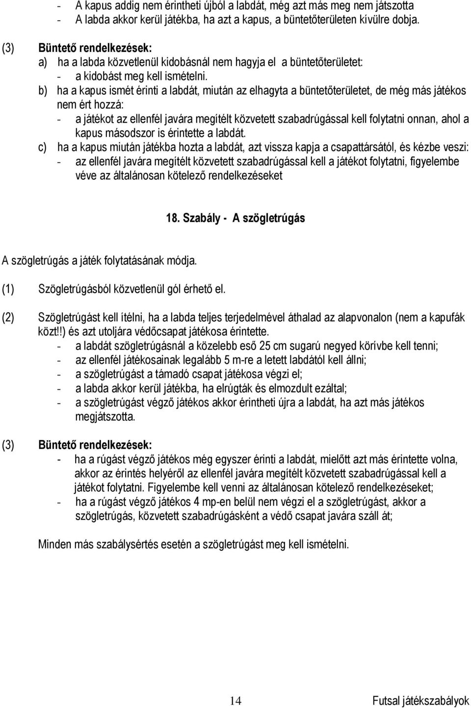 b) ha a kapus ismét érinti a labdát, miután az elhagyta a büntetőterületet, de még más játékos nem ért hozzá: - a játékot az ellenfél javára megítélt közvetett szabadrúgással kell folytatni onnan,