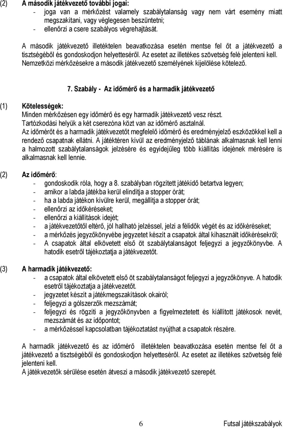 Nemzetközi mérkőzésekre a második játékvezető személyének kijelölése kötelező. 7.