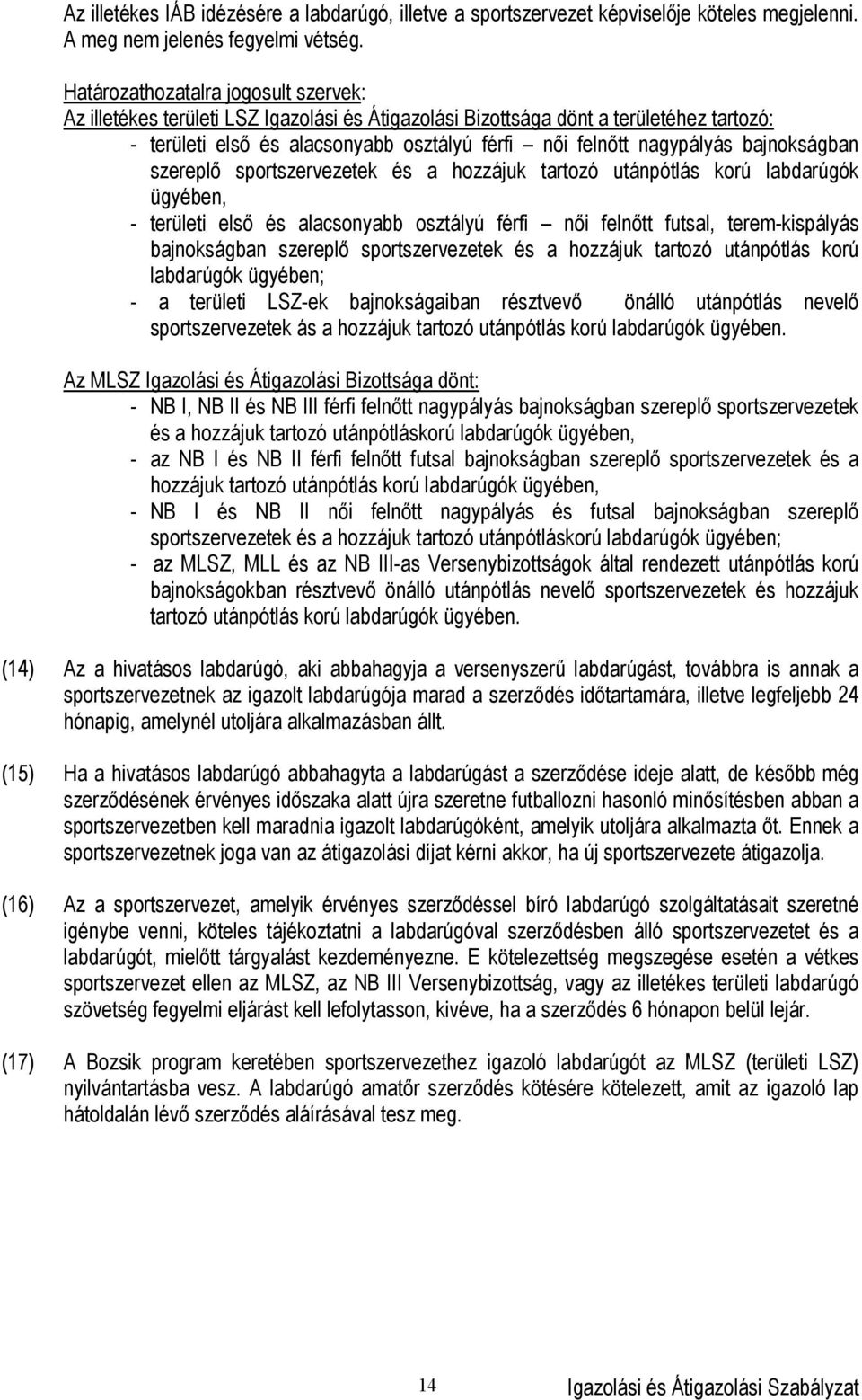 bajnokságban szereplő sportszervezetek és a hozzájuk tartozó utánpótlás korú labdarúgók ügyében, - területi első és alacsonyabb osztályú férfi női felnőtt futsal, terem-kispályás bajnokságban