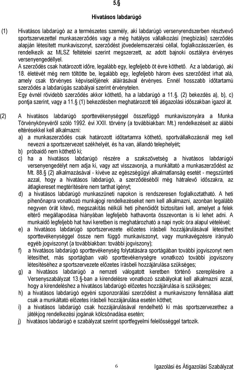 versenyengedéllyel. A szerződés csak határozott időre, legalább egy, legfeljebb öt évre köthető. Az a labdarúgó, aki 18.