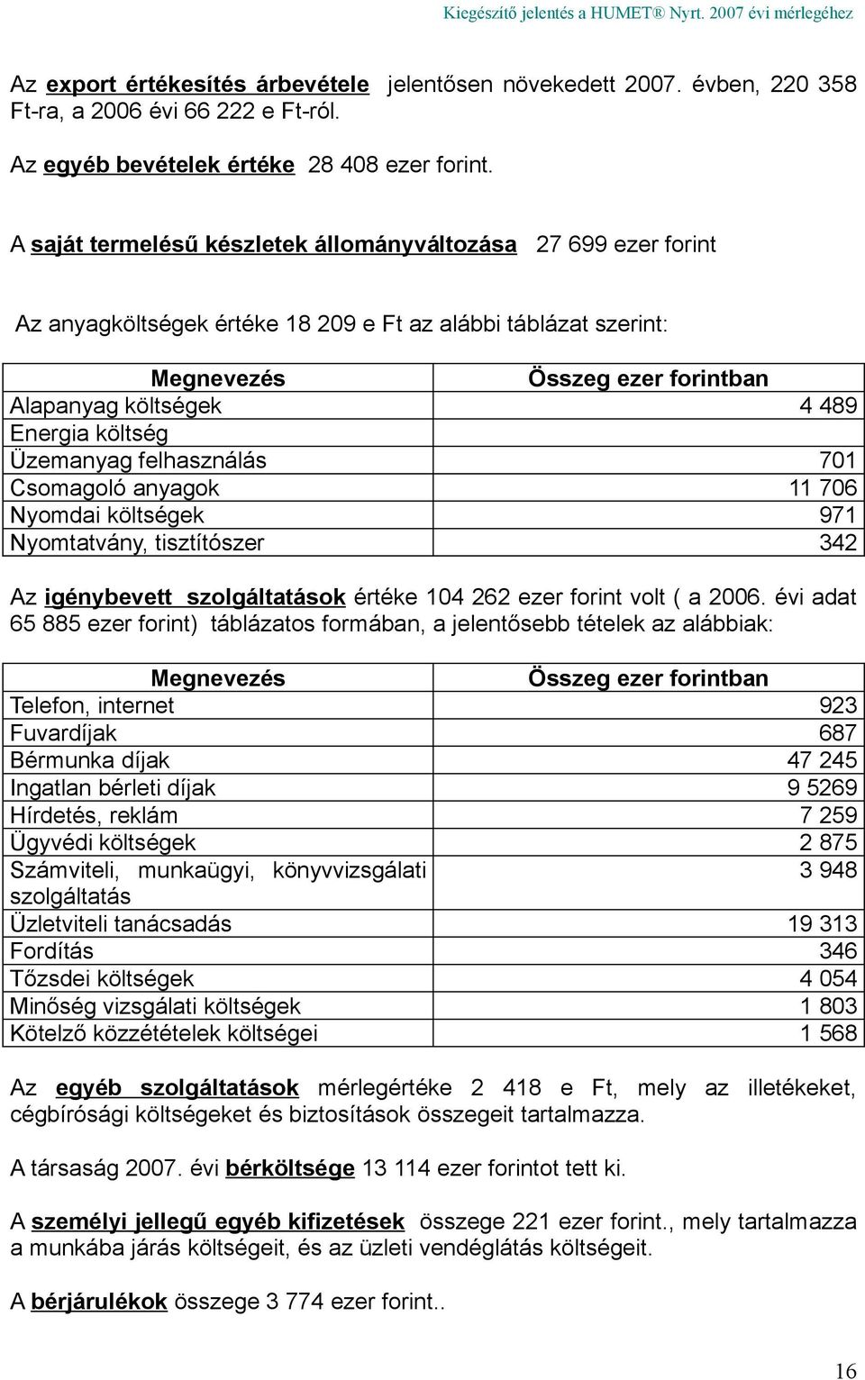 költség Üzemanyag felhasználás 701 Csomagoló anyagok 11 706 Nyomdai költségek 971 Nyomtatvány, tisztítószer 342 Az igénybevett szolgáltatások értéke 104 262 ezer forint volt ( a 2006.