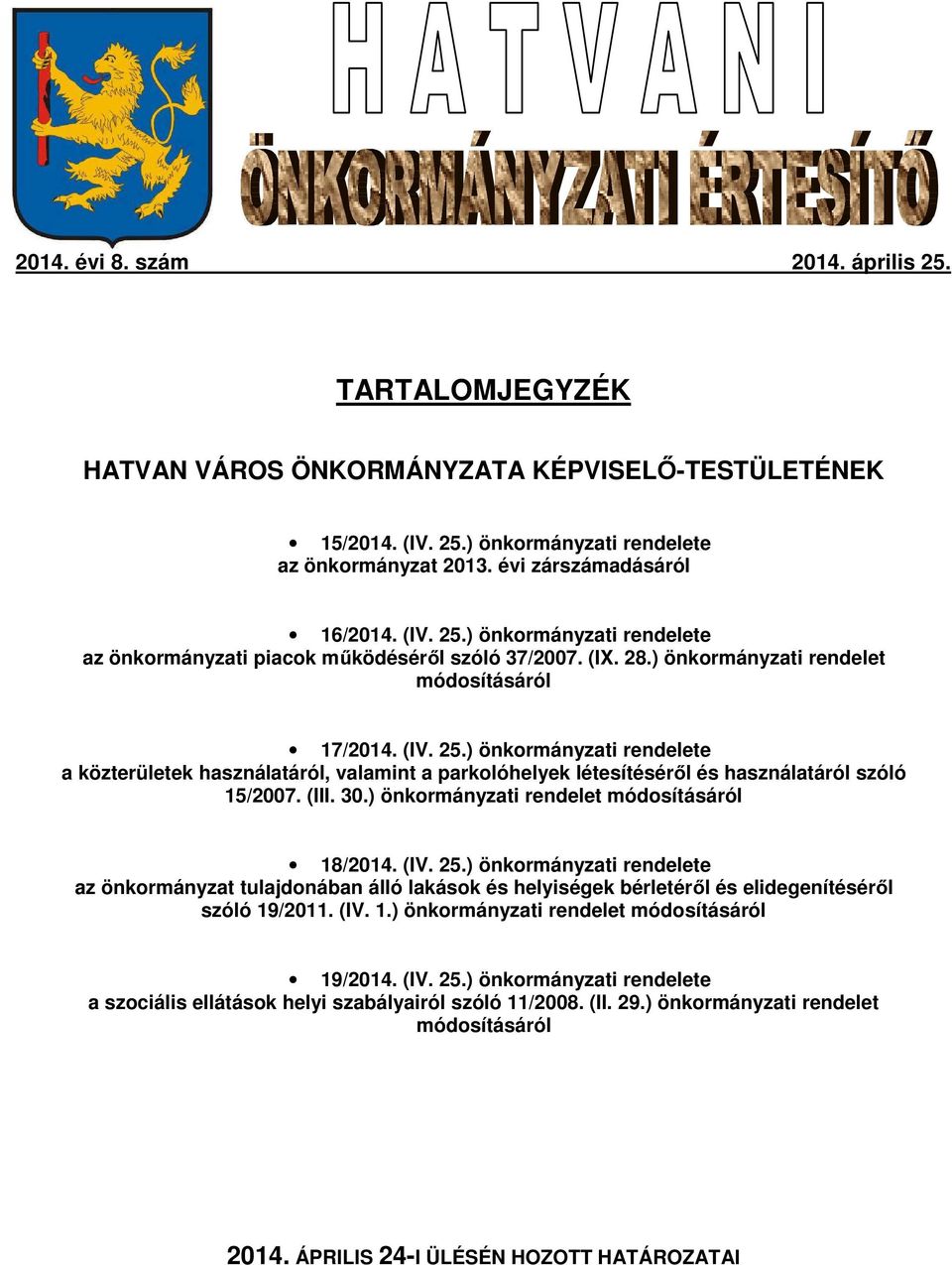 ) önkormányzati rendelet módosításáról 18/2014. (IV. 25.) önkormányzati rendelete az önkormányzat tulajdonában álló lakások és helyiségek bérletéről és elidegenítéséről szóló 19/2011. (IV. 1.) önkormányzati rendelet módosításáról 19/2014.