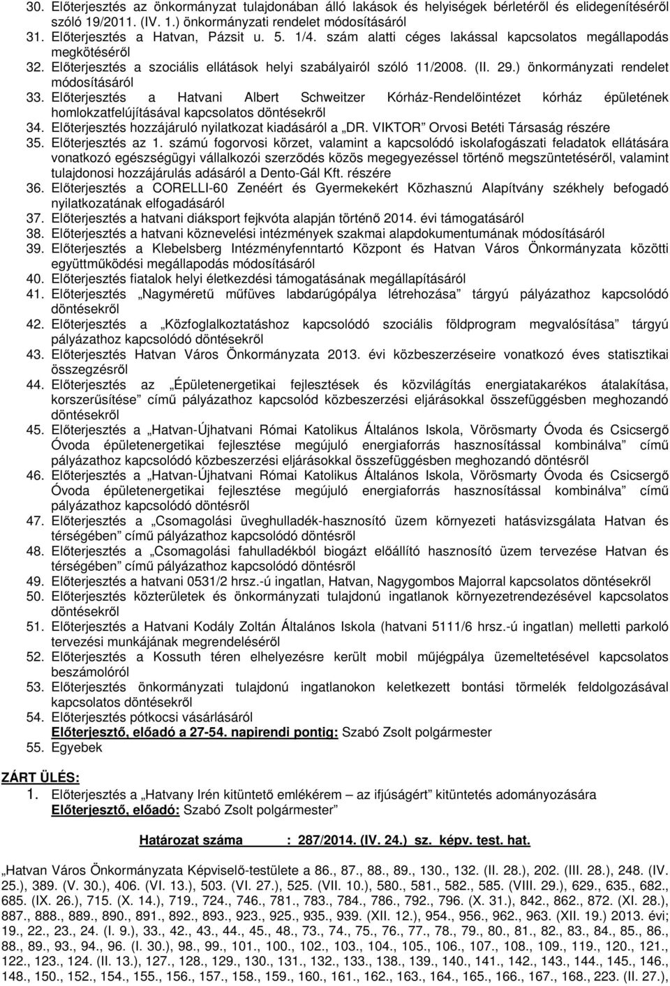 ) önkormányzati rendelet módosításáról 33. Előterjesztés a Hatvani Albert Schweitzer Kórház-Rendelőintézet kórház épületének homlokzatfelújításával kapcsolatos döntésekről 34.