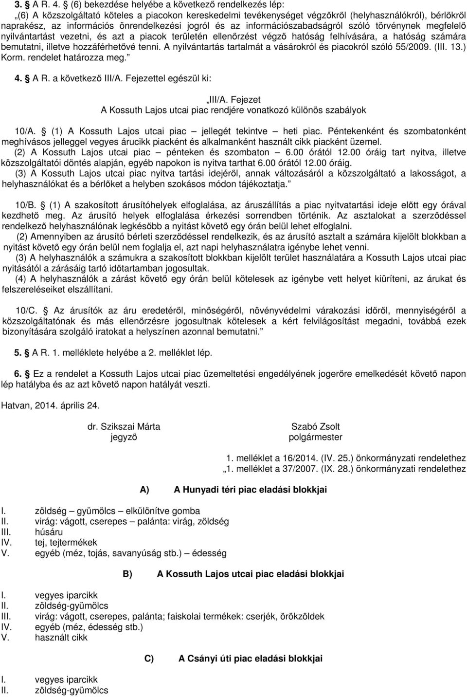 jogról és az információszabadságról szóló törvénynek megfelelő nyilvántartást vezetni, és azt a piacok területén ellenőrzést végző hatóság felhívására, a hatóság számára bemutatni, illetve