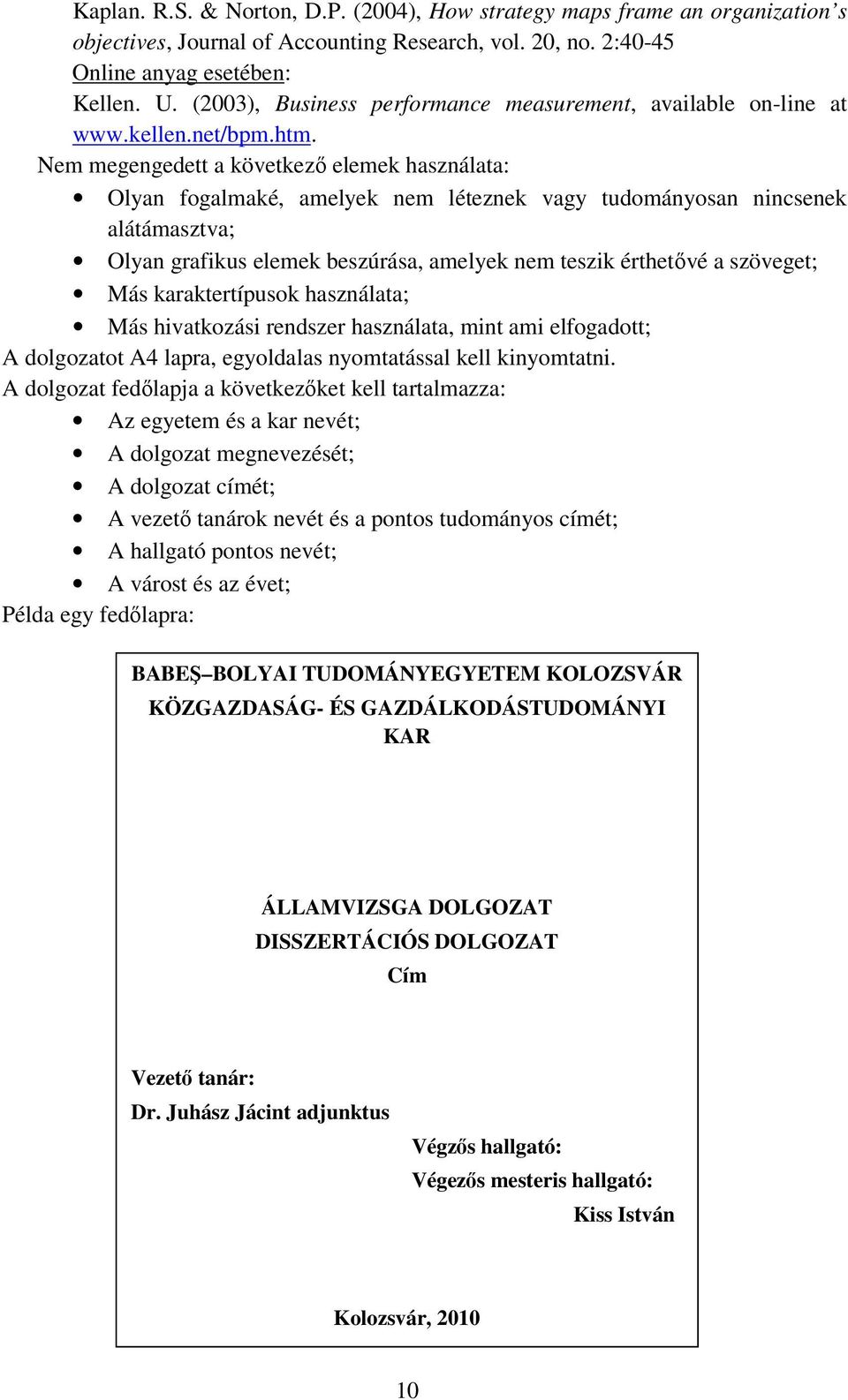 Nem megengedett a következı elemek használata: Olyan fogalmaké, amelyek nem léteznek vagy tudományosan nincsenek alátámasztva; Olyan grafikus elemek beszúrása, amelyek nem teszik érthetıvé a