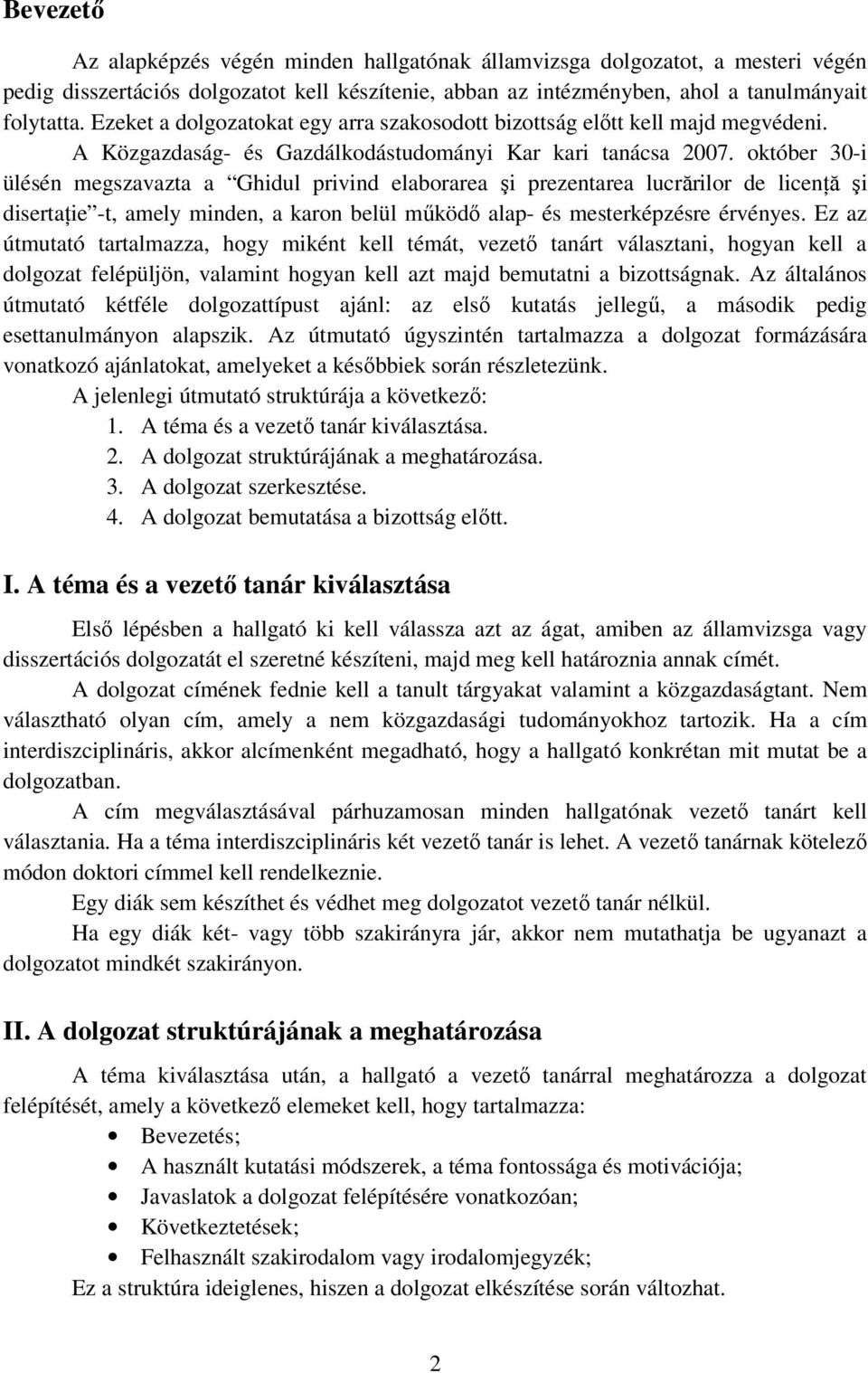 október 30-i ülésén megszavazta a Ghidul privind elaborarea şi prezentarea lucrărilor de licenńă şi disertańie -t, amely minden, a karon belül mőködı alap- és mesterképzésre érvényes.