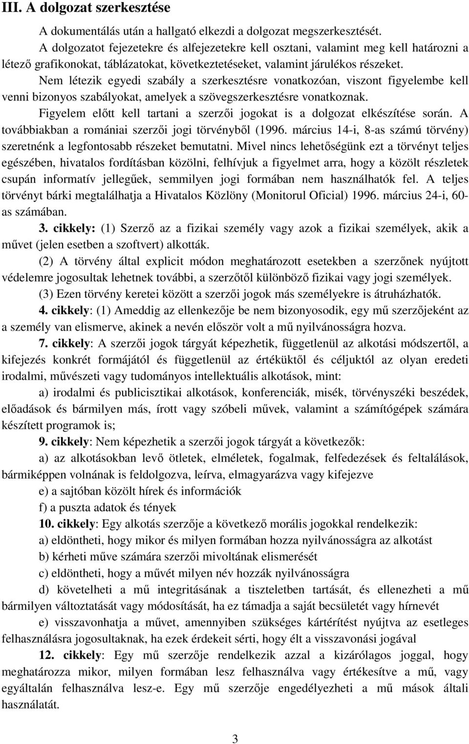 Nem létezik egyedi szabály a szerkesztésre vonatkozóan, viszont figyelembe kell venni bizonyos szabályokat, amelyek a szövegszerkesztésre vonatkoznak.