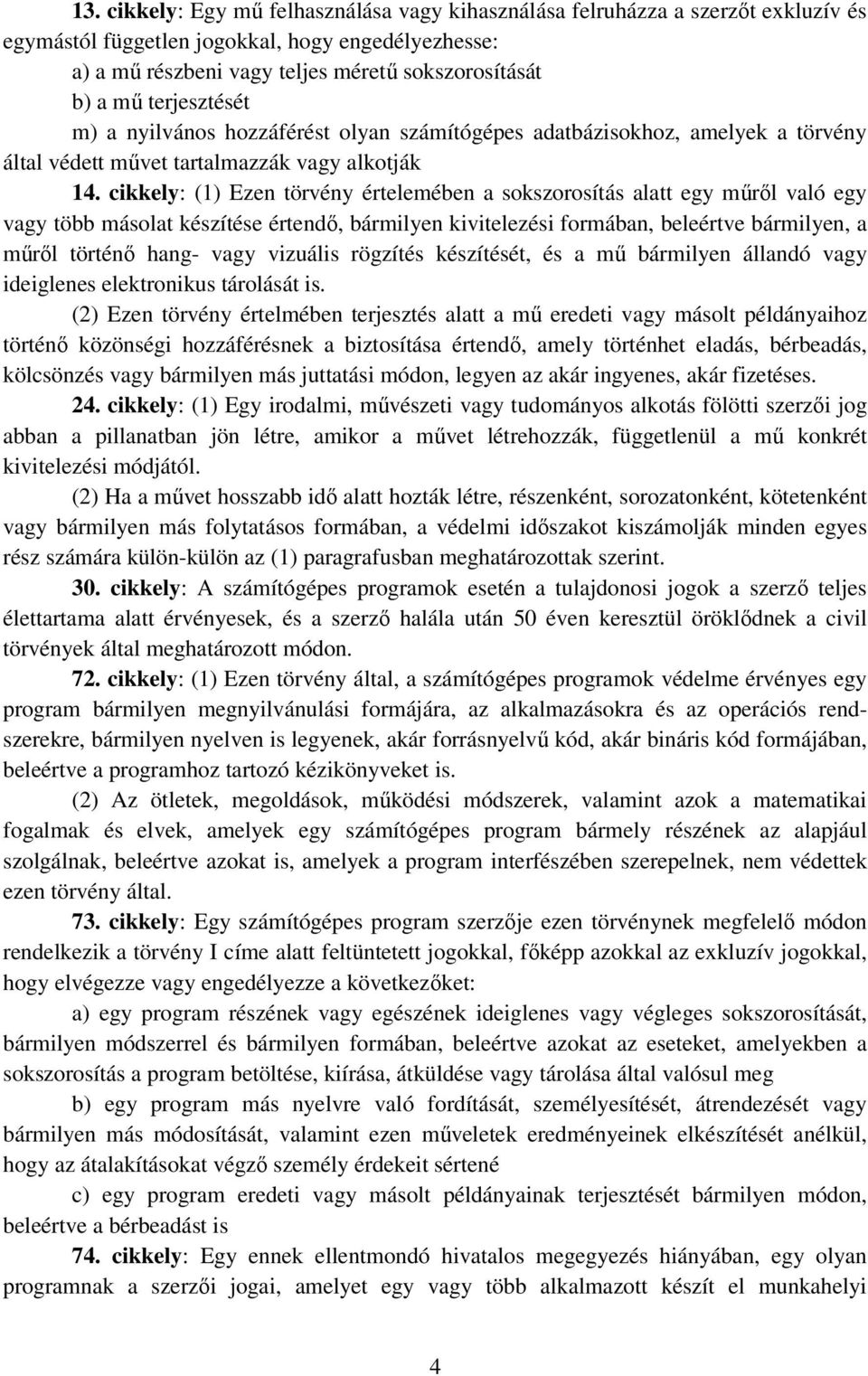 cikkely: (1) Ezen törvény értelemében a sokszorosítás alatt egy mőrıl való egy vagy több másolat készítése értendı, bármilyen kivitelezési formában, beleértve bármilyen, a mőrıl történı hang- vagy